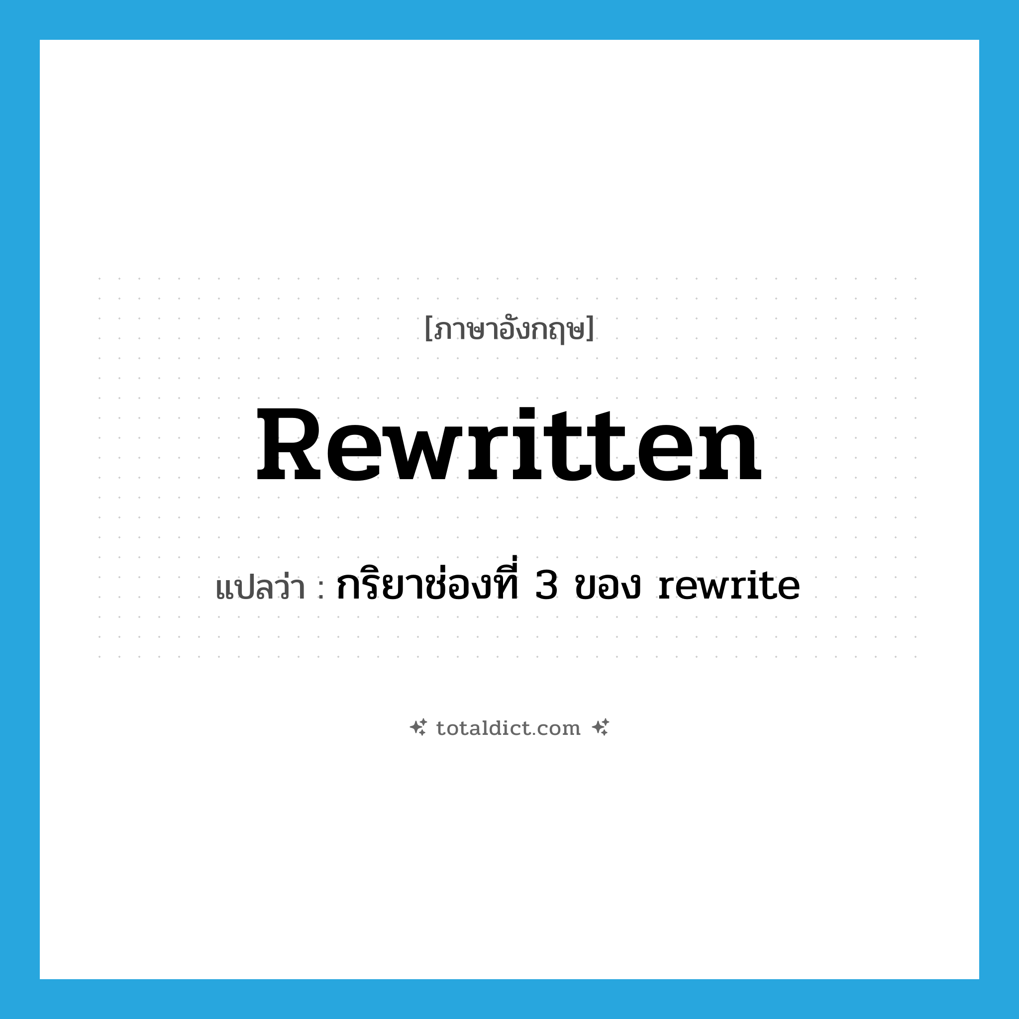 rewritten แปลว่า?, คำศัพท์ภาษาอังกฤษ rewritten แปลว่า กริยาช่องที่ 3 ของ rewrite ประเภท VI หมวด VI