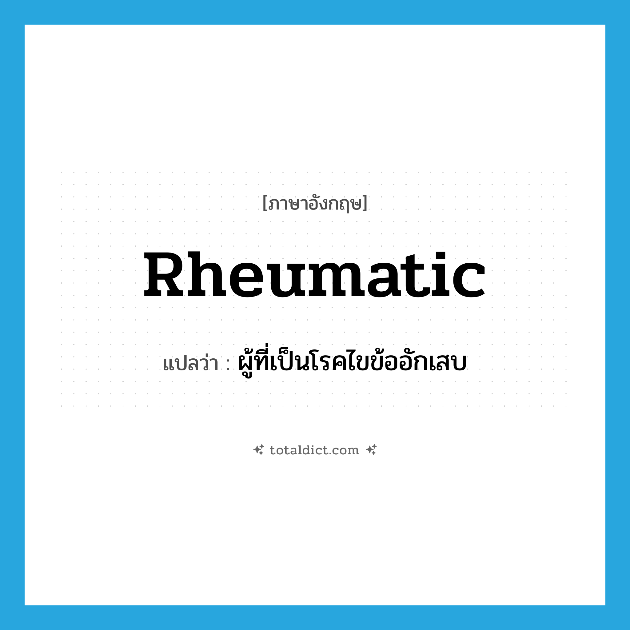 rheumatic แปลว่า?, คำศัพท์ภาษาอังกฤษ rheumatic แปลว่า ผู้ที่เป็นโรคไขข้ออักเสบ ประเภท N หมวด N