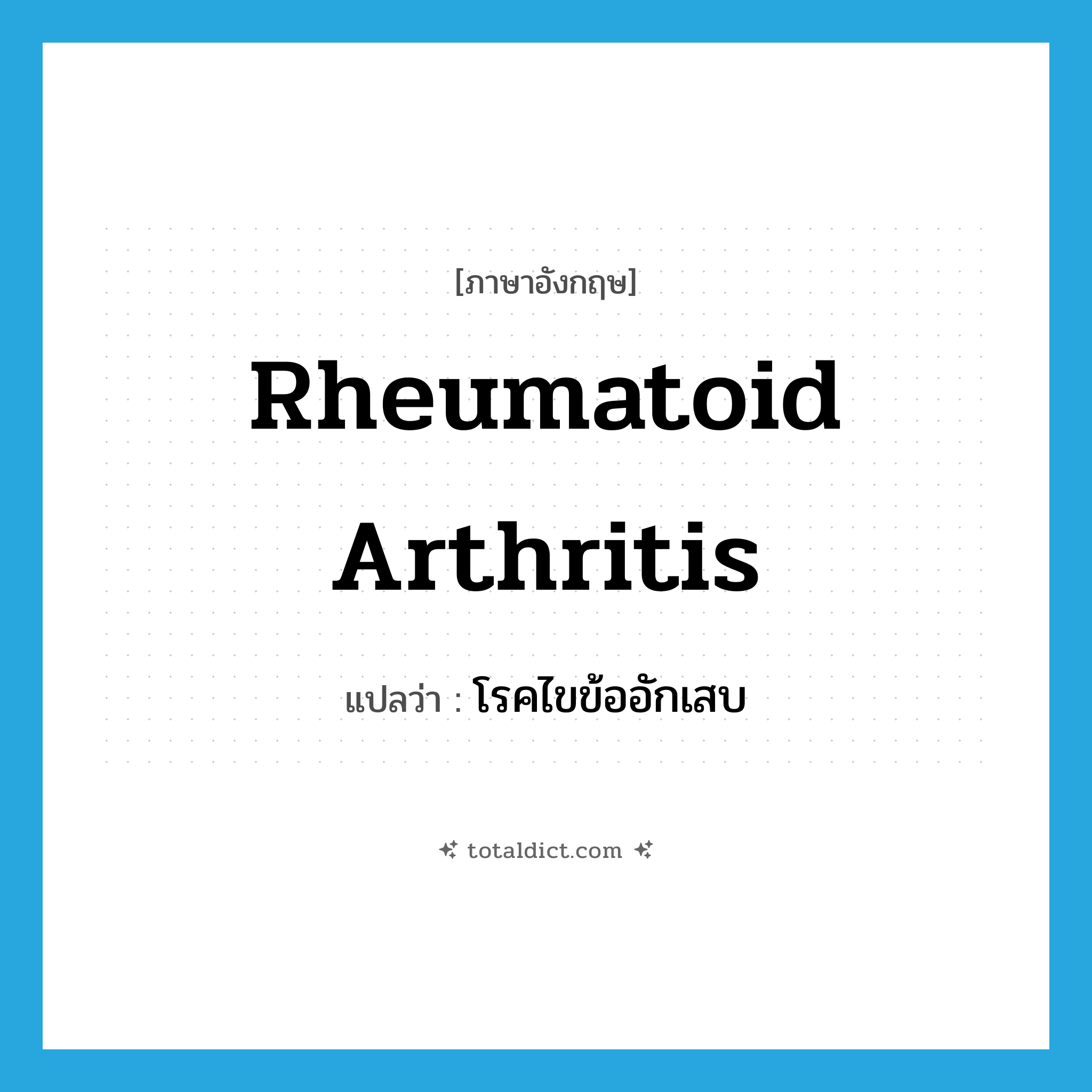 rheumatoid arthritis แปลว่า?, คำศัพท์ภาษาอังกฤษ rheumatoid arthritis แปลว่า โรคไขข้ออักเสบ ประเภท N หมวด N