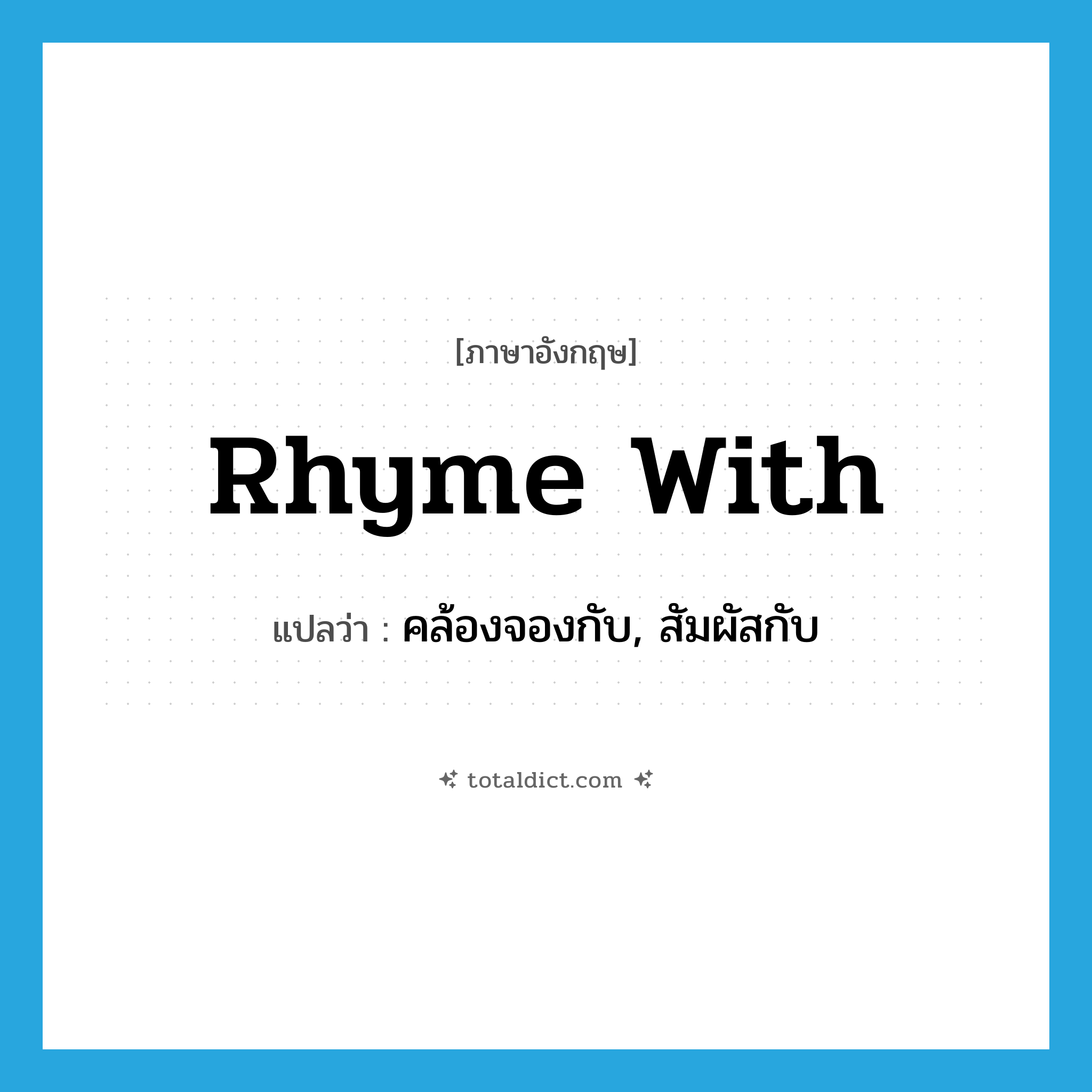 rhyme with แปลว่า?, คำศัพท์ภาษาอังกฤษ rhyme with แปลว่า คล้องจองกับ, สัมผัสกับ ประเภท PHRV หมวด PHRV