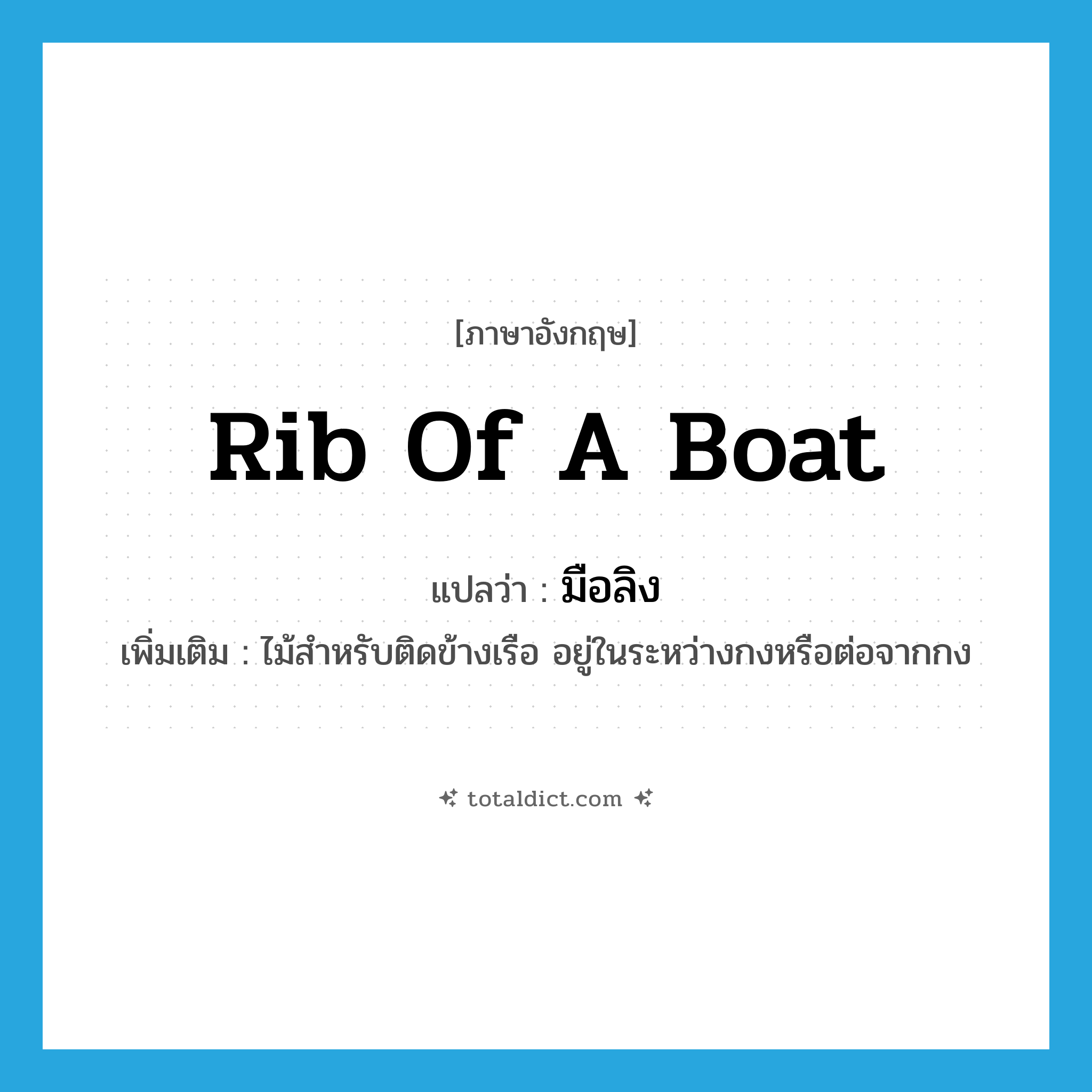 rib of a boat แปลว่า?, คำศัพท์ภาษาอังกฤษ rib of a boat แปลว่า มือลิง ประเภท N เพิ่มเติม ไม้สำหรับติดข้างเรือ อยู่ในระหว่างกงหรือต่อจากกง หมวด N