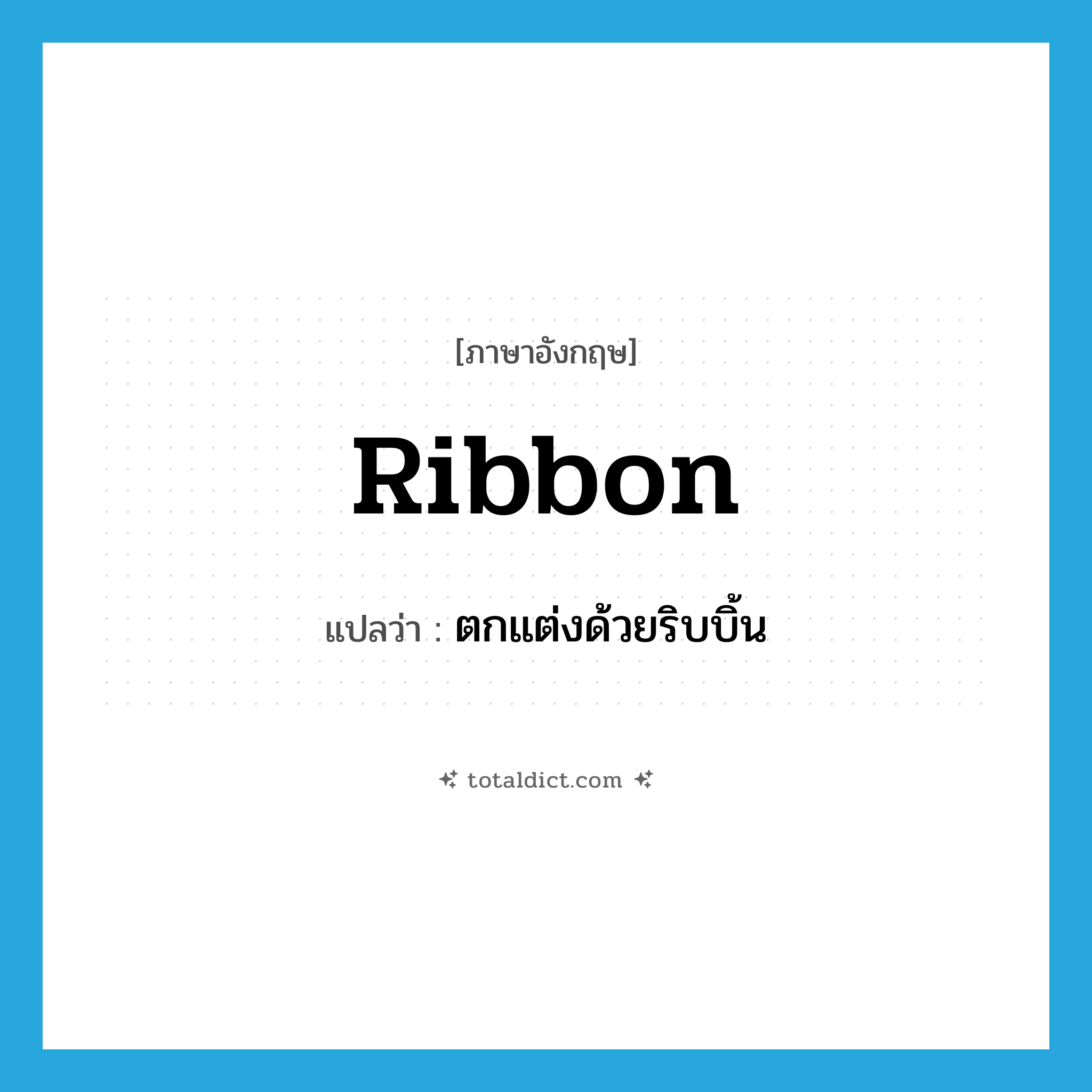 ribbon แปลว่า?, คำศัพท์ภาษาอังกฤษ ribbon แปลว่า ตกแต่งด้วยริบบิ้น ประเภท VT หมวด VT