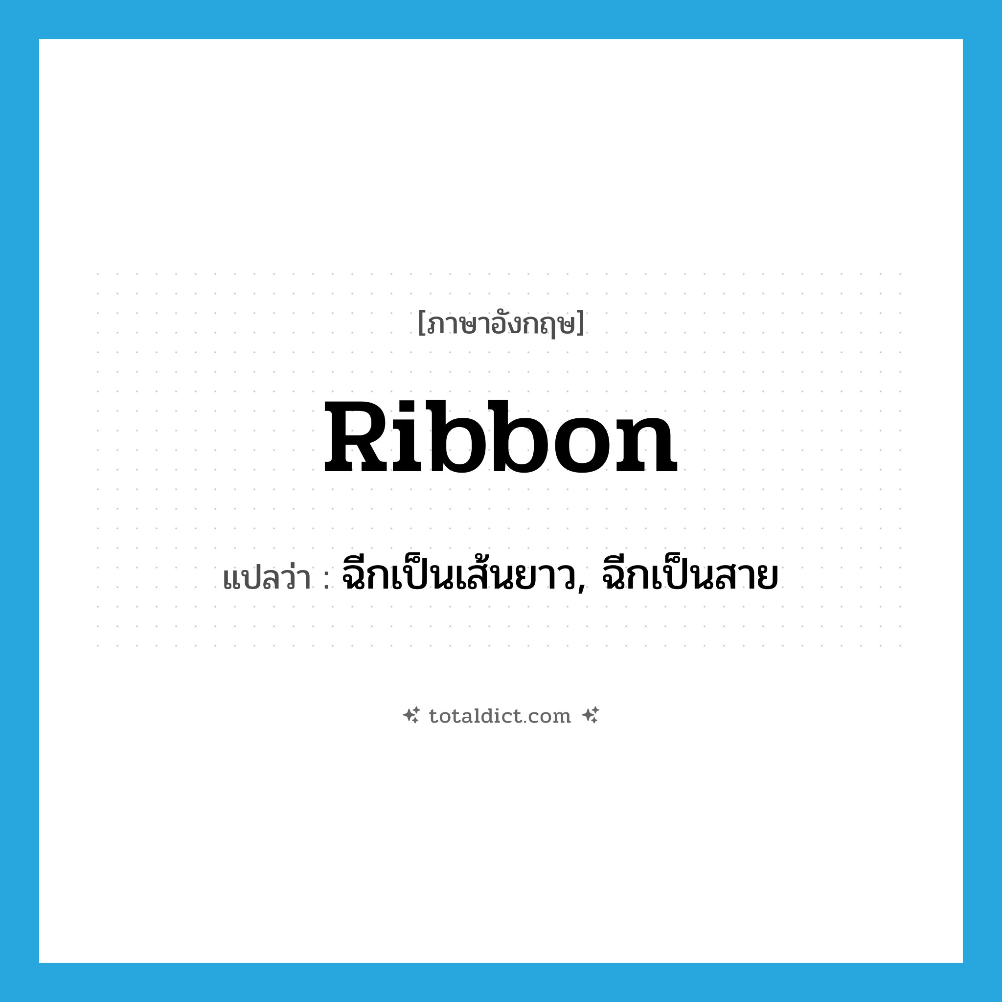 ribbon แปลว่า?, คำศัพท์ภาษาอังกฤษ ribbon แปลว่า ฉีกเป็นเส้นยาว, ฉีกเป็นสาย ประเภท VT หมวด VT