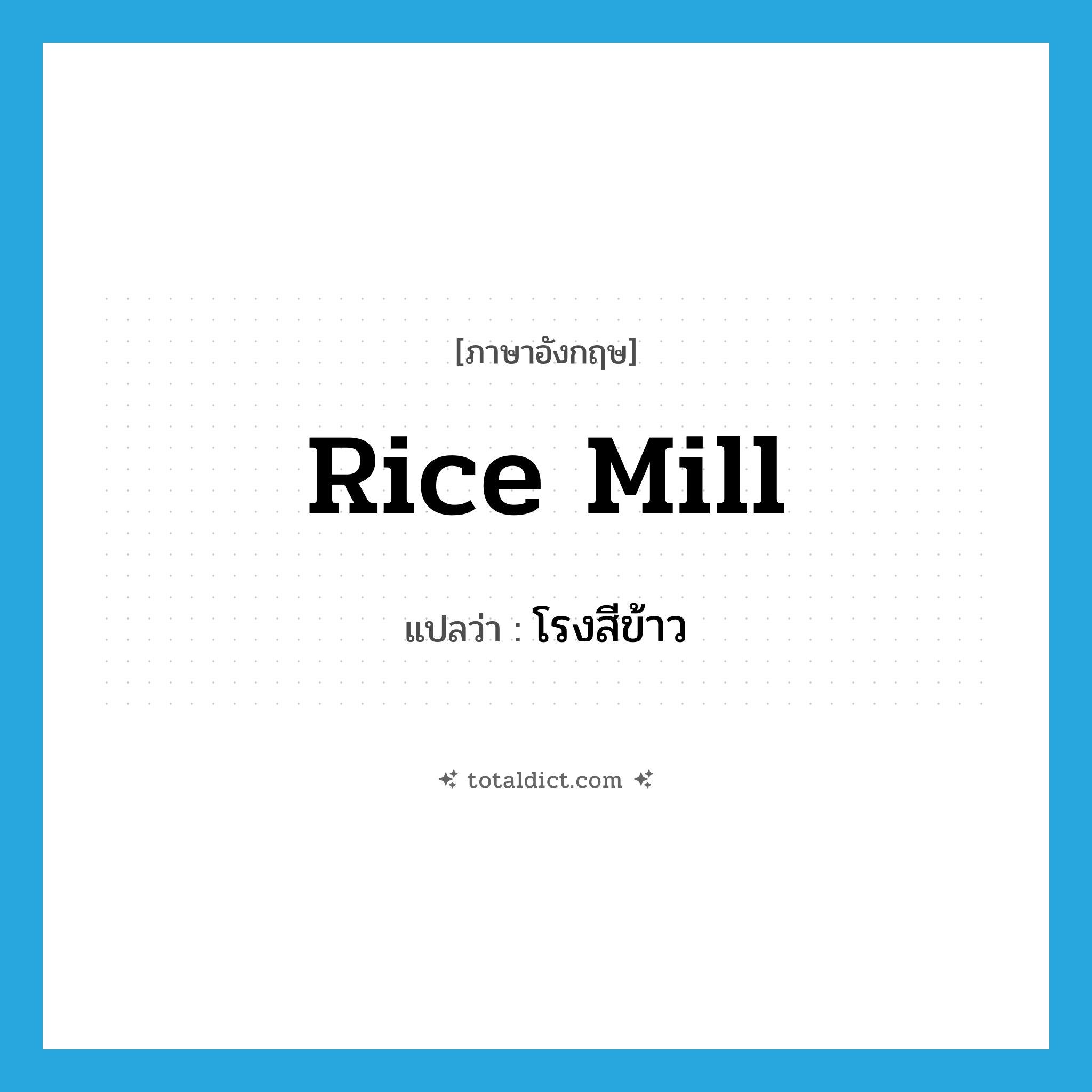 rice mill แปลว่า?, คำศัพท์ภาษาอังกฤษ rice mill แปลว่า โรงสีข้าว ประเภท N หมวด N