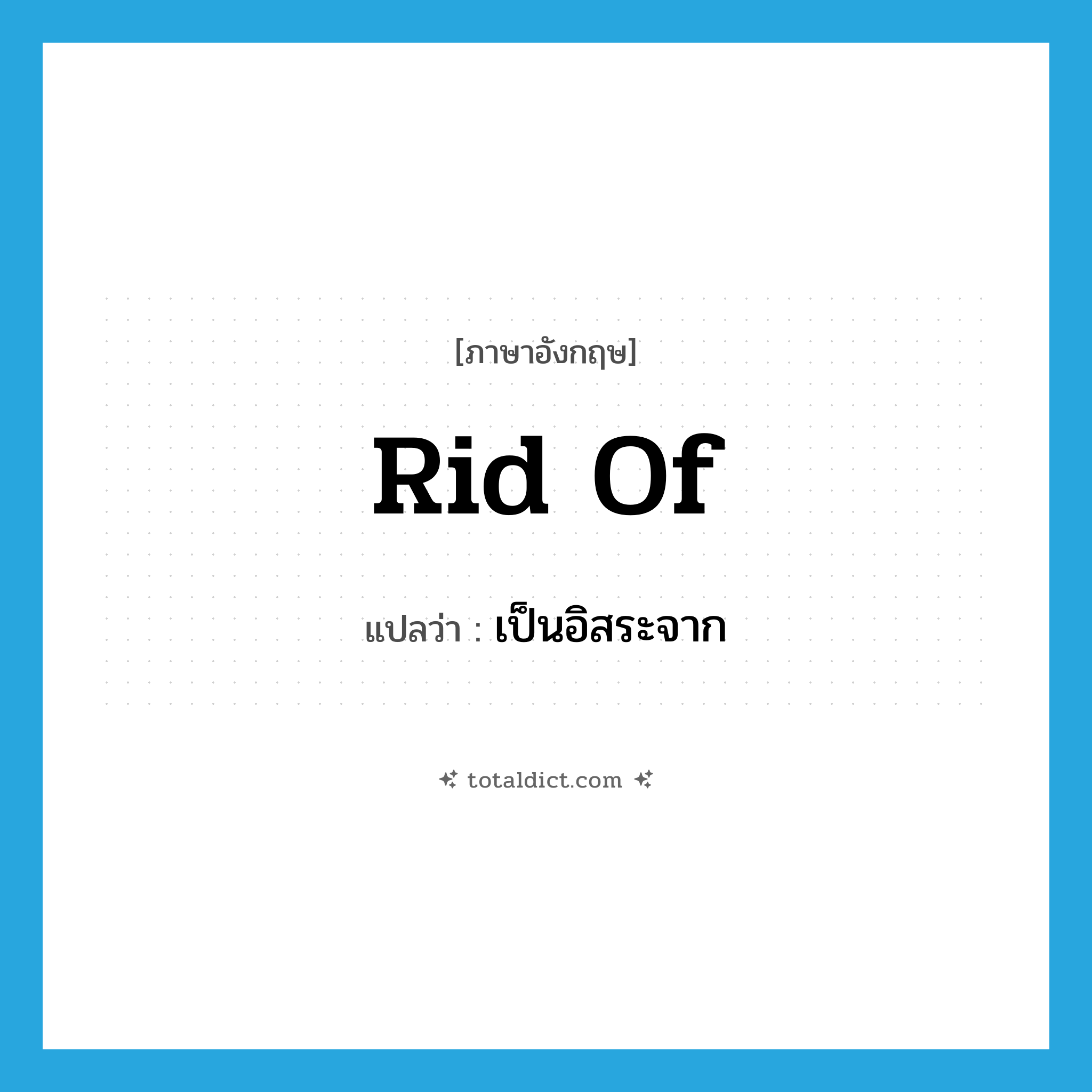 เป็นอิสระจาก ภาษาอังกฤษ?, คำศัพท์ภาษาอังกฤษ เป็นอิสระจาก แปลว่า rid of ประเภท PHRV หมวด PHRV