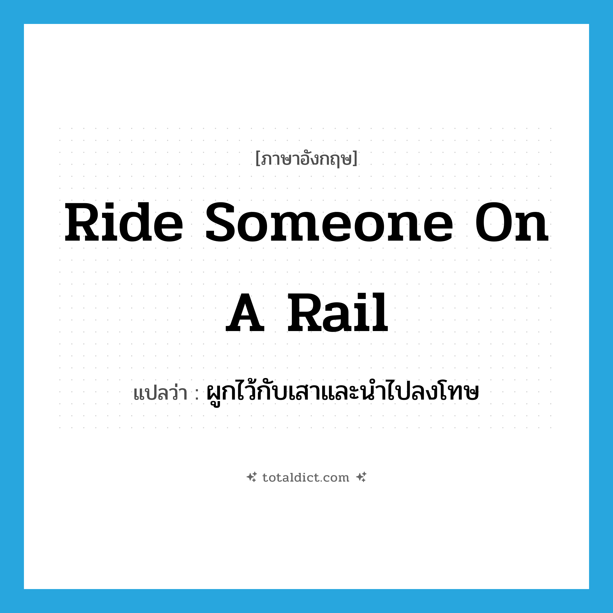 ride someone on a rail แปลว่า?, คำศัพท์ภาษาอังกฤษ ride someone on a rail แปลว่า ผูกไว้กับเสาและนำไปลงโทษ ประเภท IDM หมวด IDM