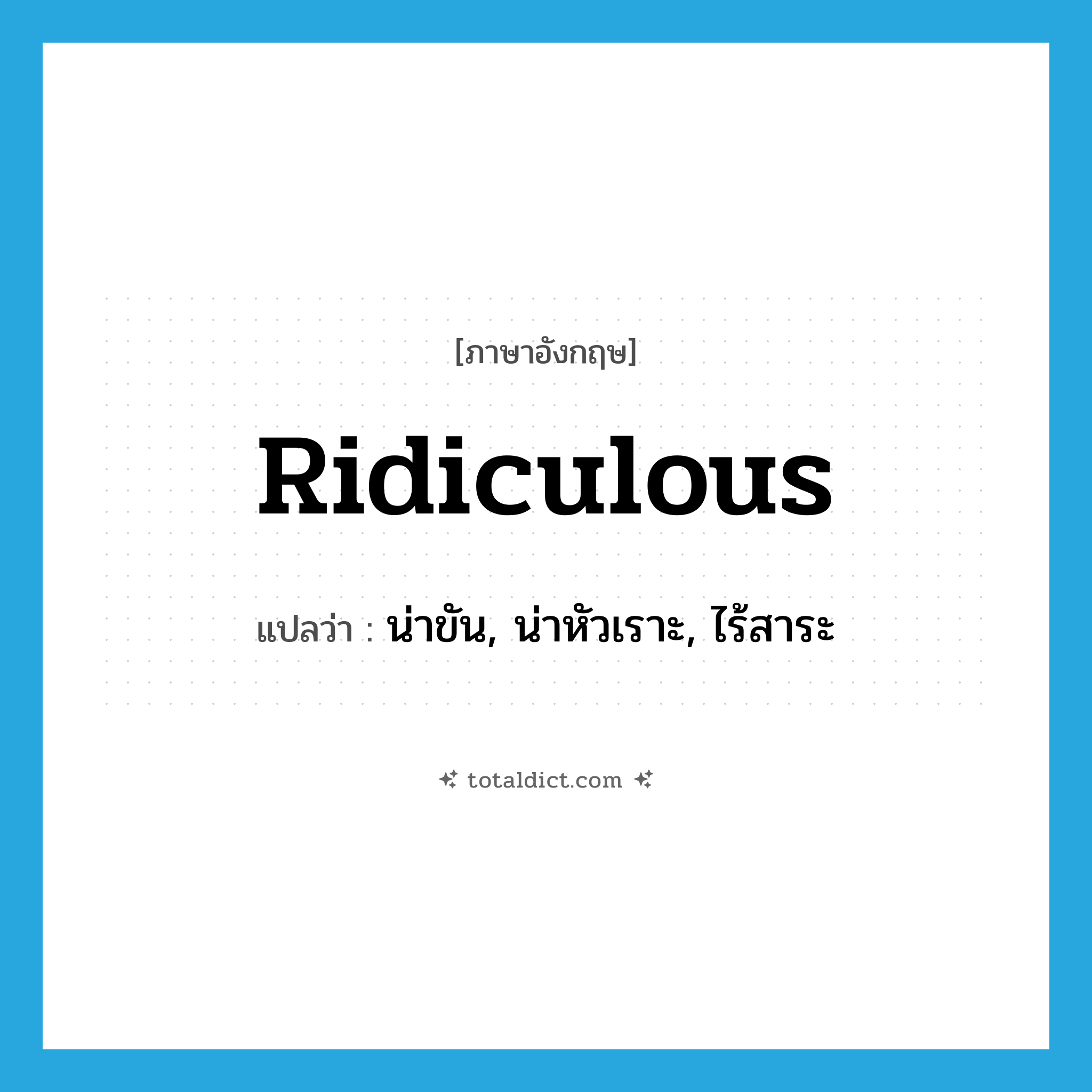 ridiculous แปลว่า?, คำศัพท์ภาษาอังกฤษ ridiculous แปลว่า น่าขัน, น่าหัวเราะ, ไร้สาระ ประเภท ADJ หมวด ADJ