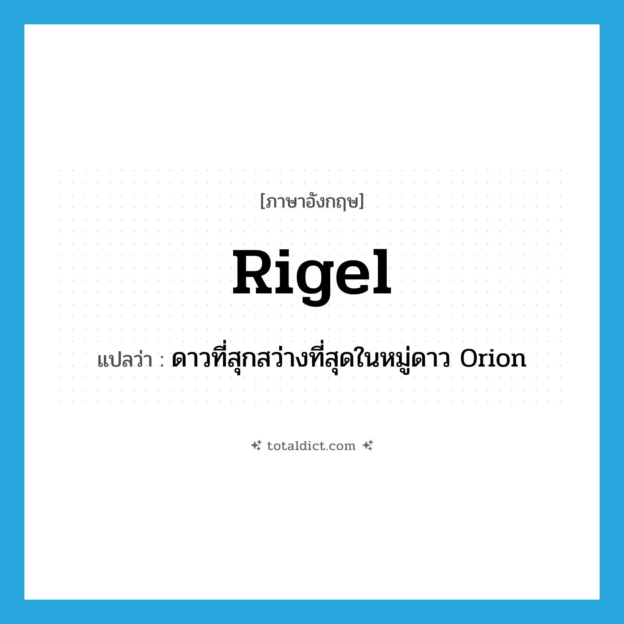 Rigel แปลว่า?, คำศัพท์ภาษาอังกฤษ Rigel แปลว่า ดาวที่สุกสว่างที่สุดในหมู่ดาว Orion ประเภท N หมวด N