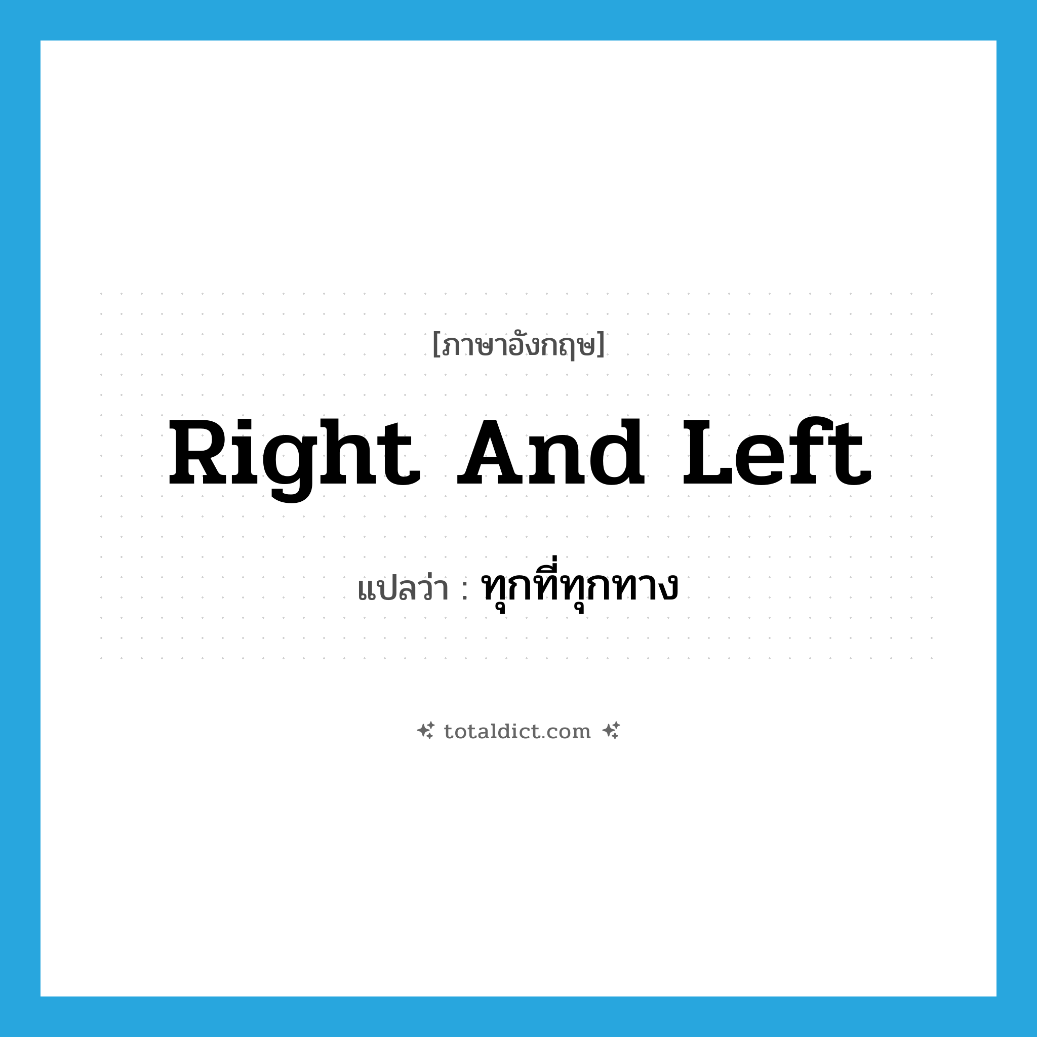 right and left แปลว่า?, คำศัพท์ภาษาอังกฤษ right and left แปลว่า ทุกที่ทุกทาง ประเภท IDM หมวด IDM