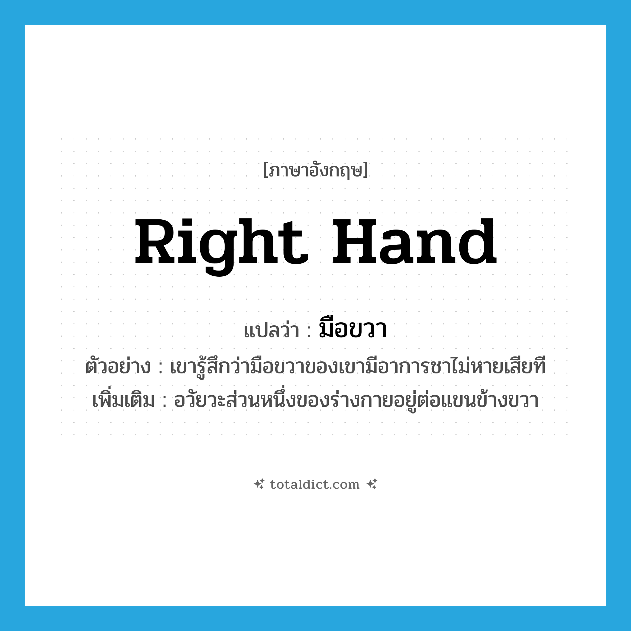 มือขวา ภาษาอังกฤษ?, คำศัพท์ภาษาอังกฤษ มือขวา แปลว่า right hand ประเภท N ตัวอย่าง เขารู้สึกว่ามือขวาของเขามีอาการชาไม่หายเสียที เพิ่มเติม อวัยวะส่วนหนึ่งของร่างกายอยู่ต่อแขนข้างขวา หมวด N