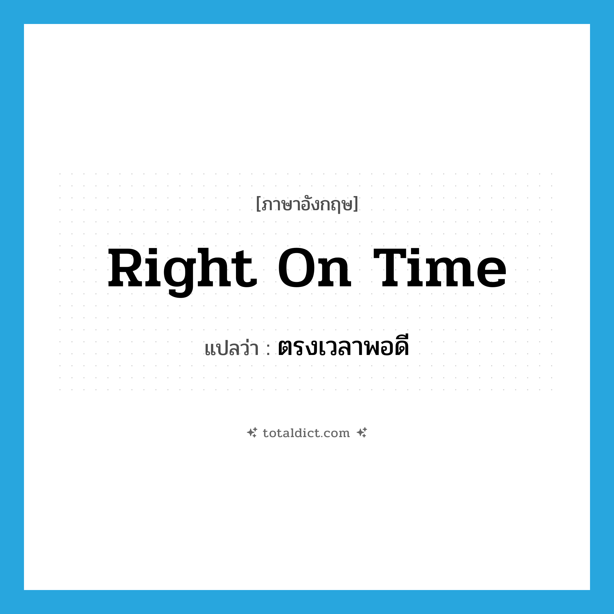 right on time แปลว่า?, คำศัพท์ภาษาอังกฤษ right on time แปลว่า ตรงเวลาพอดี ประเภท IDM หมวด IDM