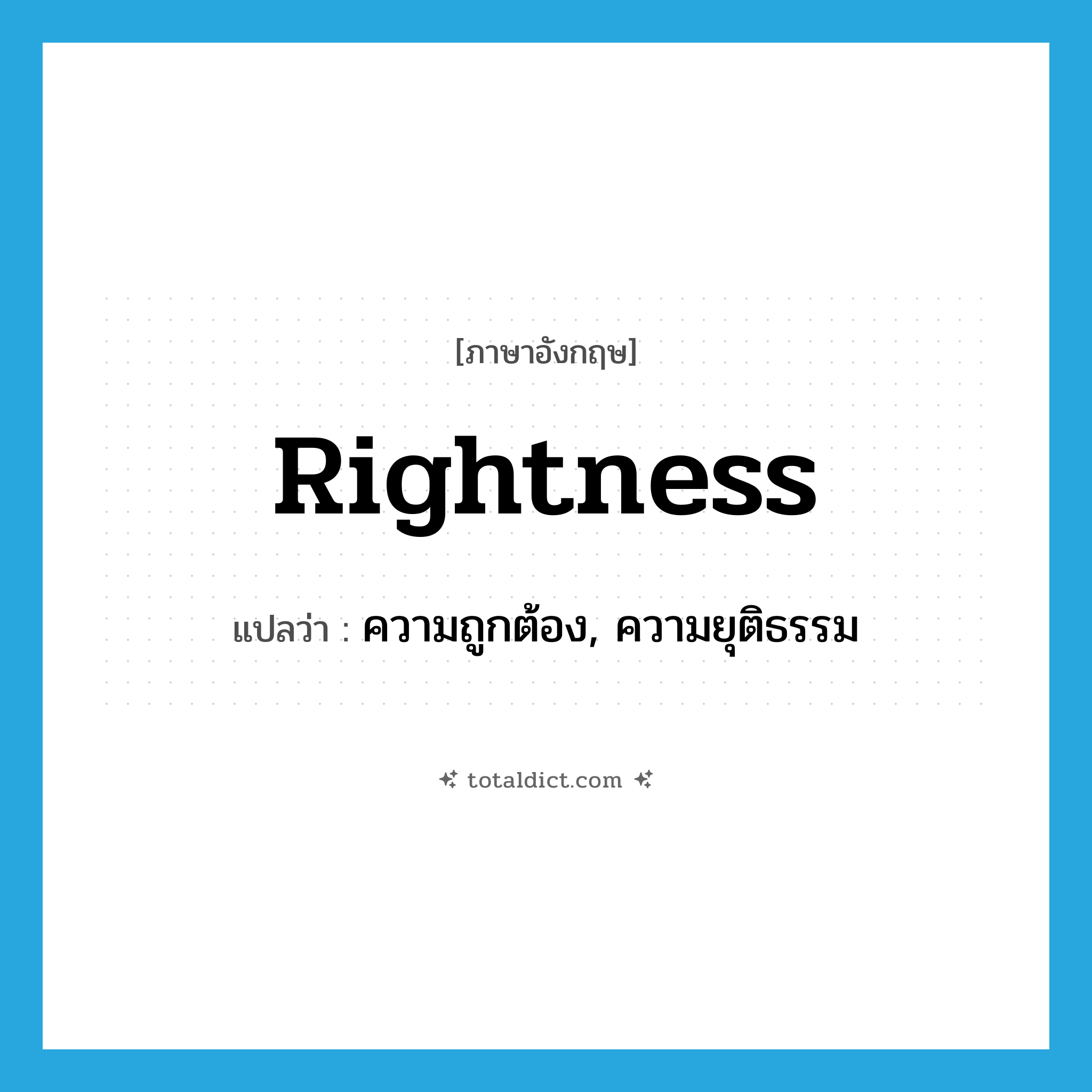 rightness แปลว่า?, คำศัพท์ภาษาอังกฤษ rightness แปลว่า ความถูกต้อง, ความยุติธรรม ประเภท N หมวด N