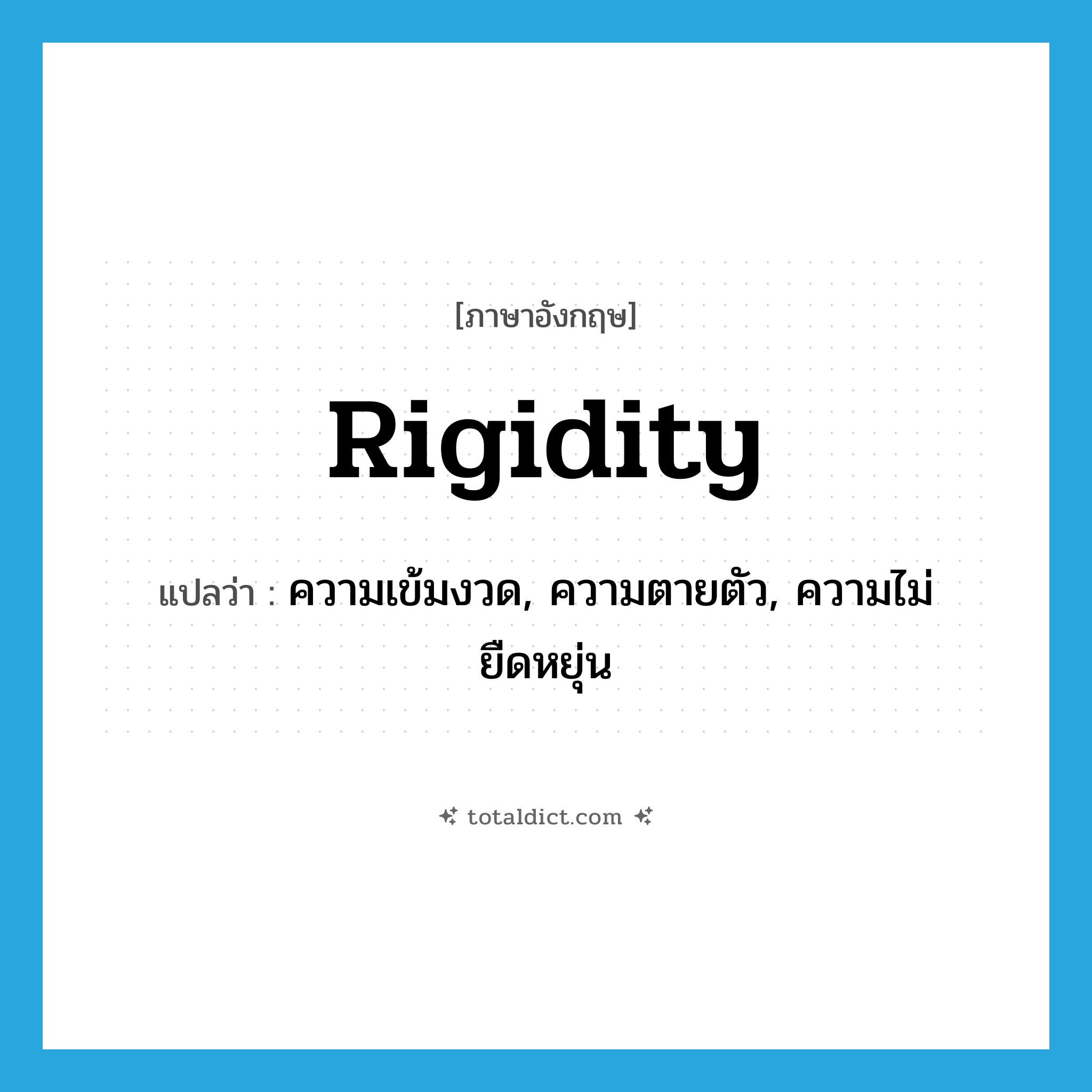 rigidity แปลว่า?, คำศัพท์ภาษาอังกฤษ rigidity แปลว่า ความเข้มงวด, ความตายตัว, ความไม่ยืดหยุ่น ประเภท N หมวด N