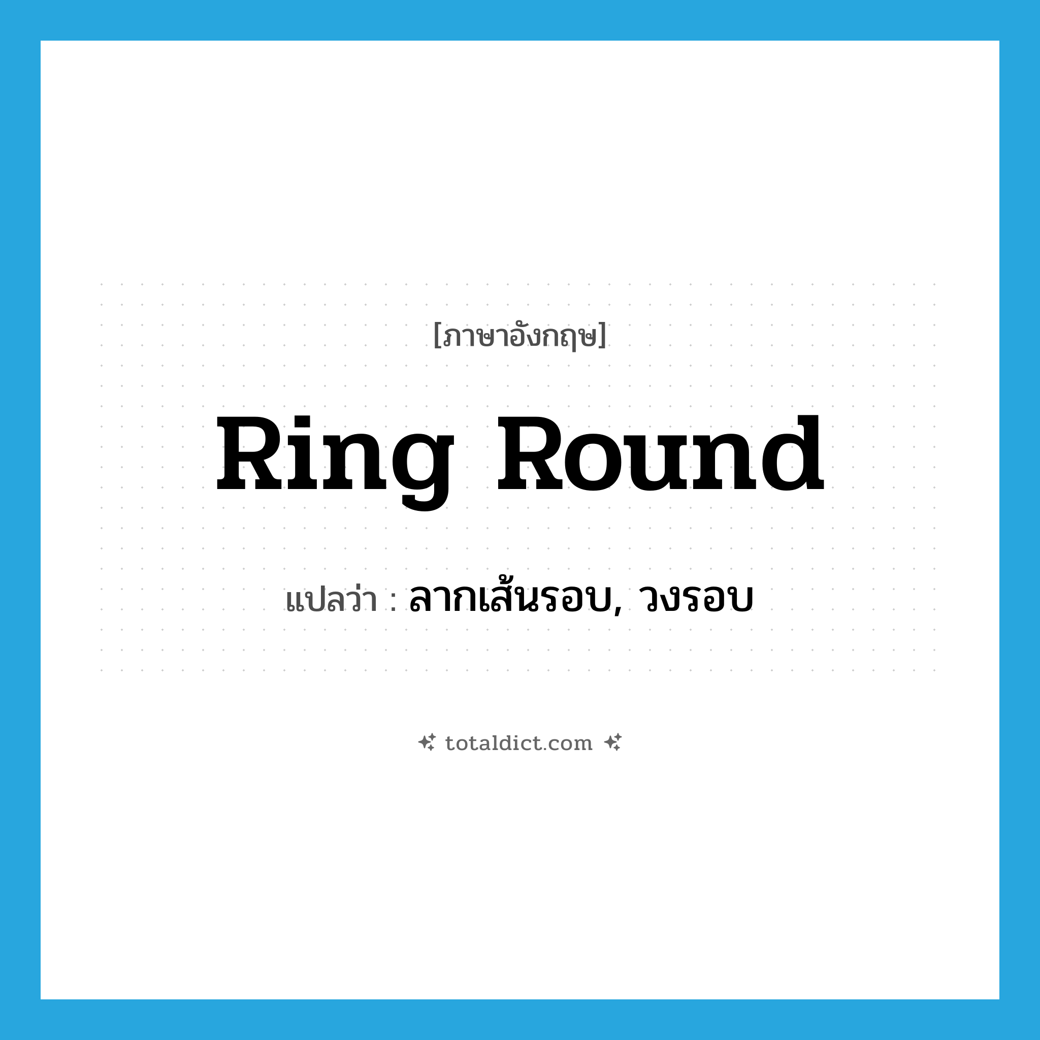 ring round แปลว่า?, คำศัพท์ภาษาอังกฤษ ring round แปลว่า ลากเส้นรอบ, วงรอบ ประเภท PHRV หมวด PHRV
