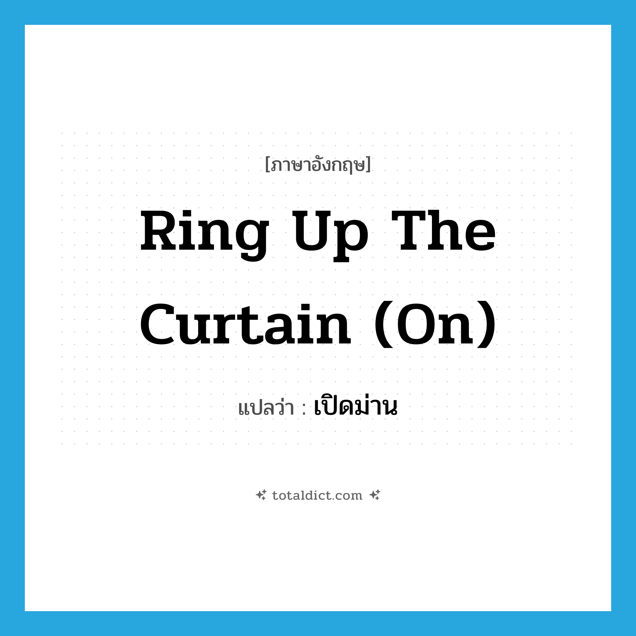ring up the curtain (on) แปลว่า?, คำศัพท์ภาษาอังกฤษ ring up the curtain (on) แปลว่า เปิดม่าน ประเภท IDM หมวด IDM