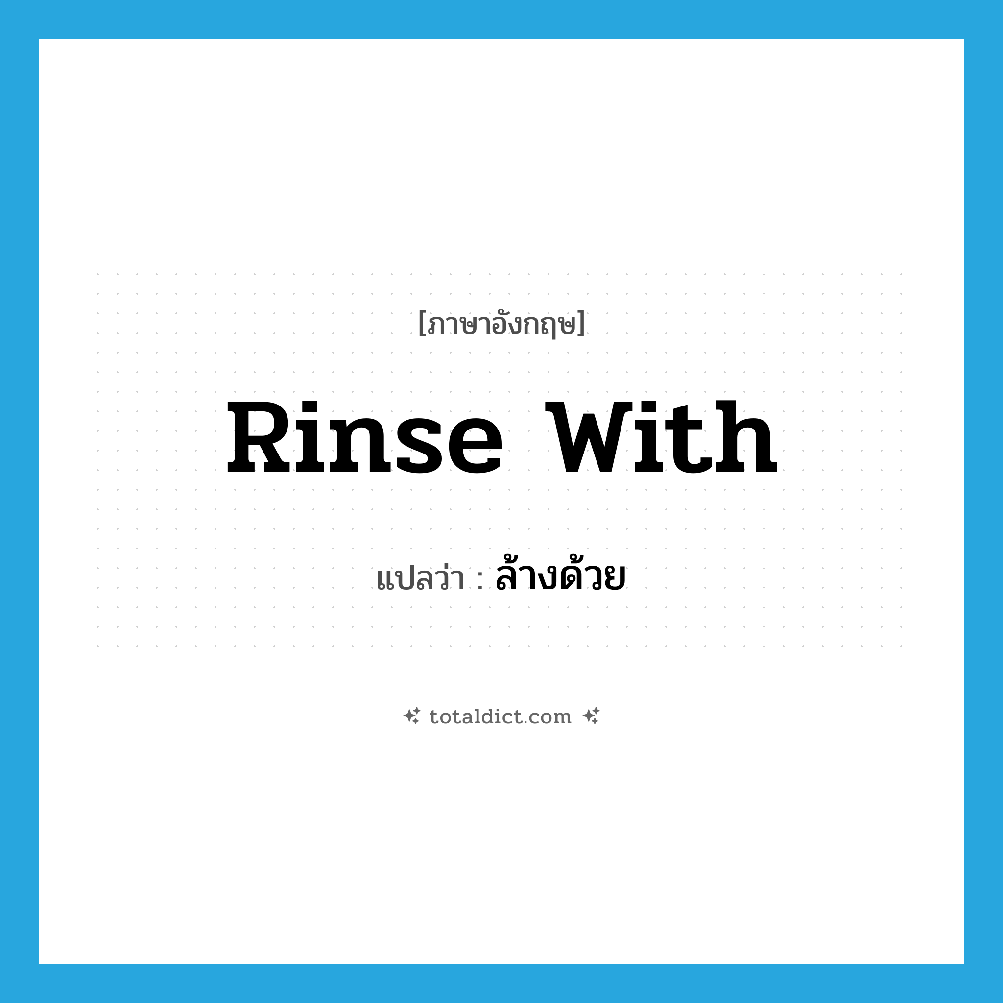 rinse with แปลว่า?, คำศัพท์ภาษาอังกฤษ rinse with แปลว่า ล้างด้วย ประเภท PHRV หมวด PHRV