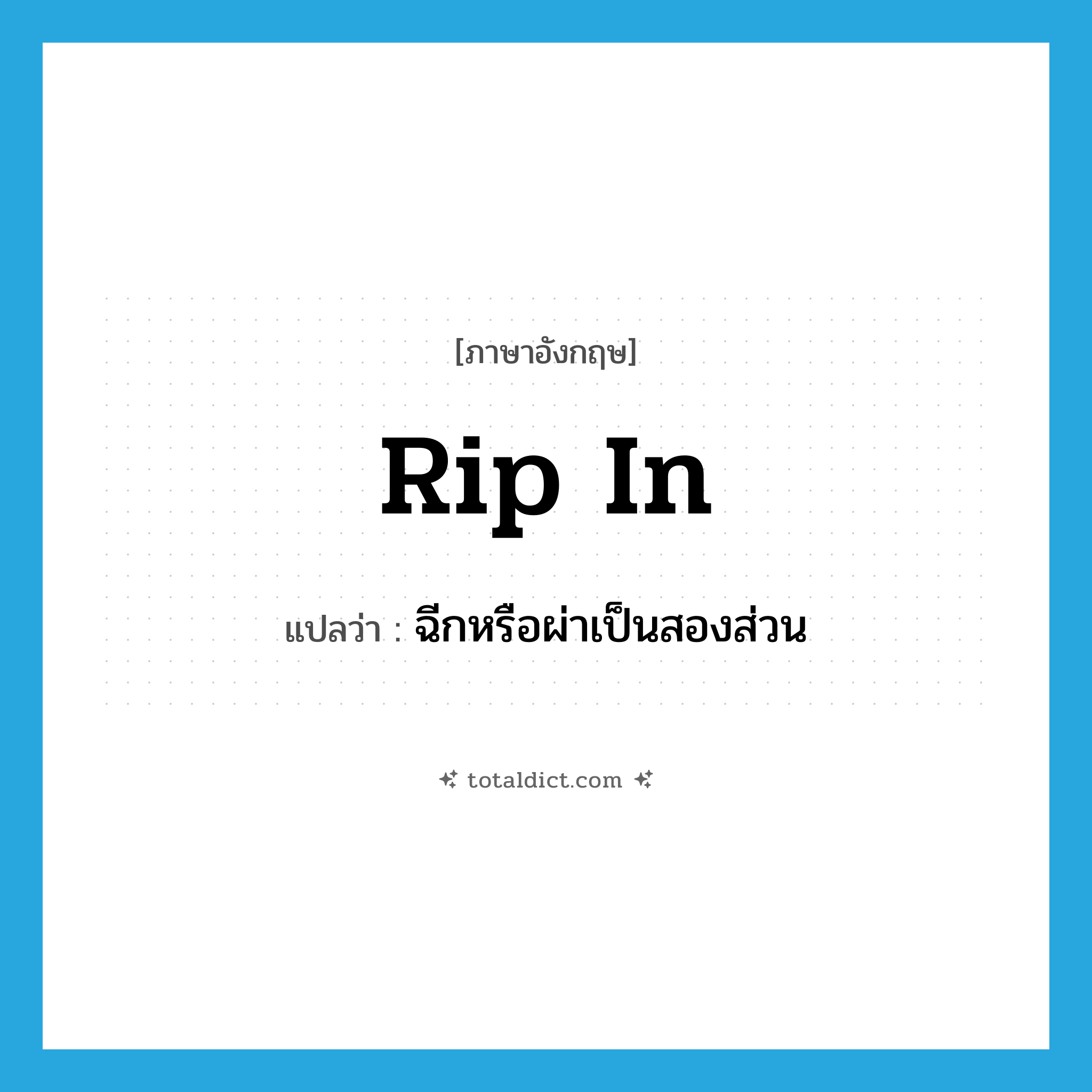 rip in แปลว่า?, คำศัพท์ภาษาอังกฤษ rip in แปลว่า ฉีกหรือผ่าเป็นสองส่วน ประเภท PHRV หมวด PHRV