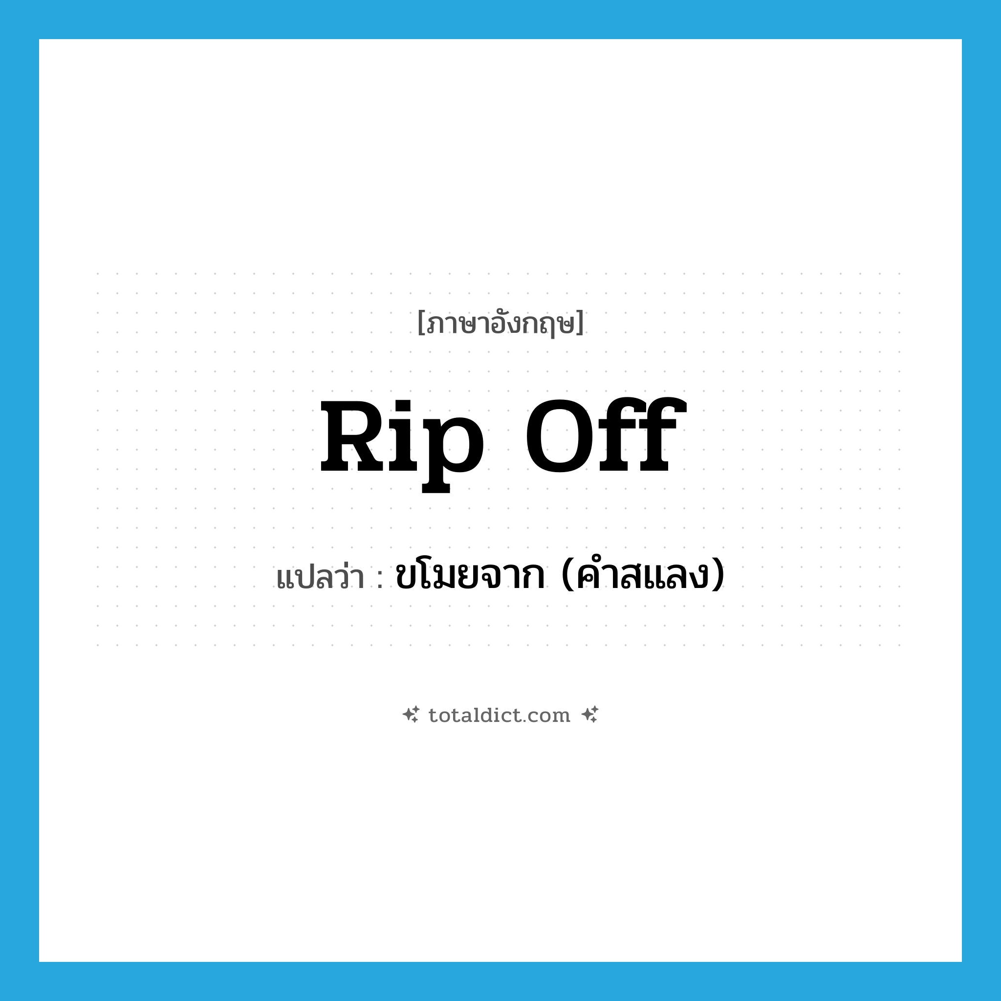 rip off แปลว่า?, คำศัพท์ภาษาอังกฤษ rip off แปลว่า ขโมยจาก (คำสแลง) ประเภท PHRV หมวด PHRV