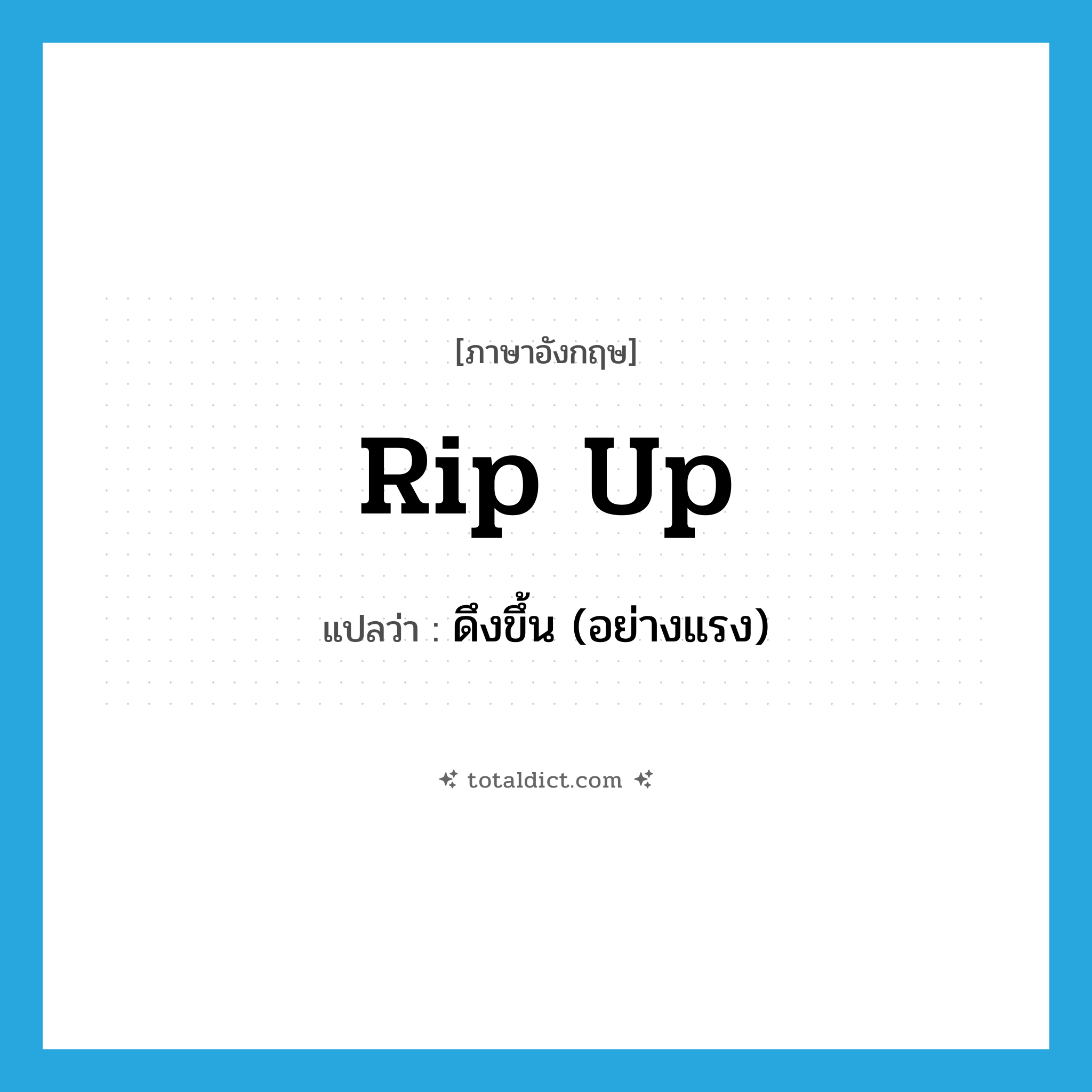 rip up แปลว่า?, คำศัพท์ภาษาอังกฤษ rip up แปลว่า ดึงขึ้น (อย่างแรง) ประเภท PHRV หมวด PHRV