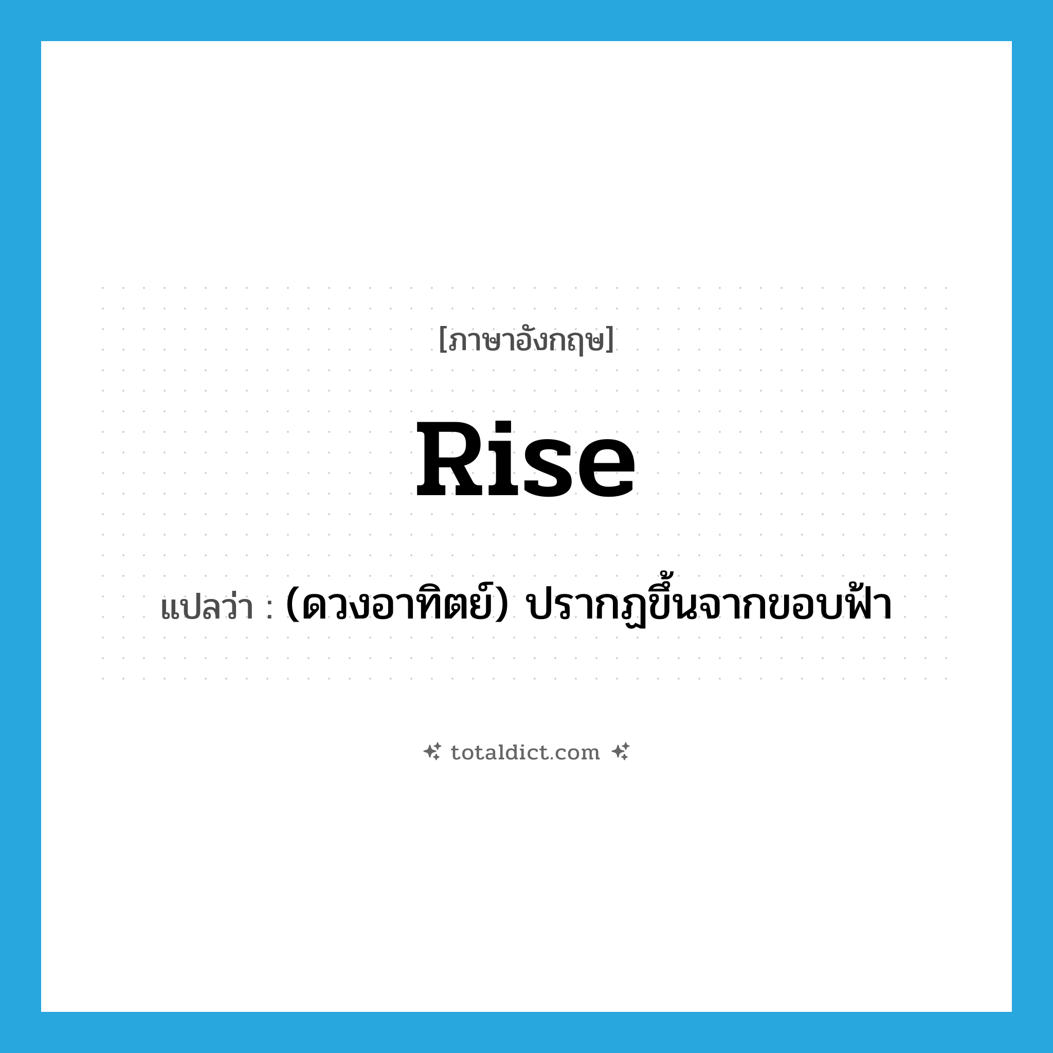 rise แปลว่า?, คำศัพท์ภาษาอังกฤษ rise แปลว่า (ดวงอาทิตย์) ปรากฏขึ้นจากขอบฟ้า ประเภท VI หมวด VI