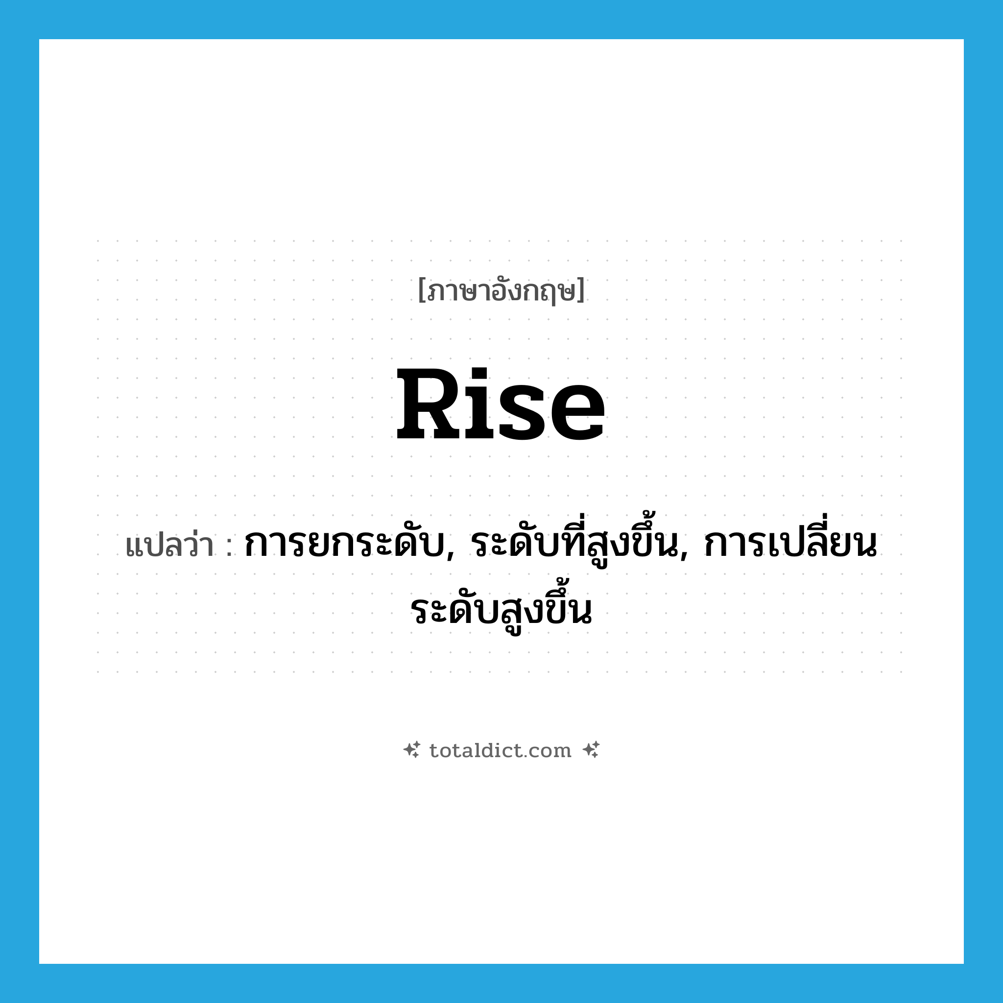 rise แปลว่า?, คำศัพท์ภาษาอังกฤษ rise แปลว่า การยกระดับ, ระดับที่สูงขึ้น, การเปลี่ยนระดับสูงขึ้น ประเภท N หมวด N