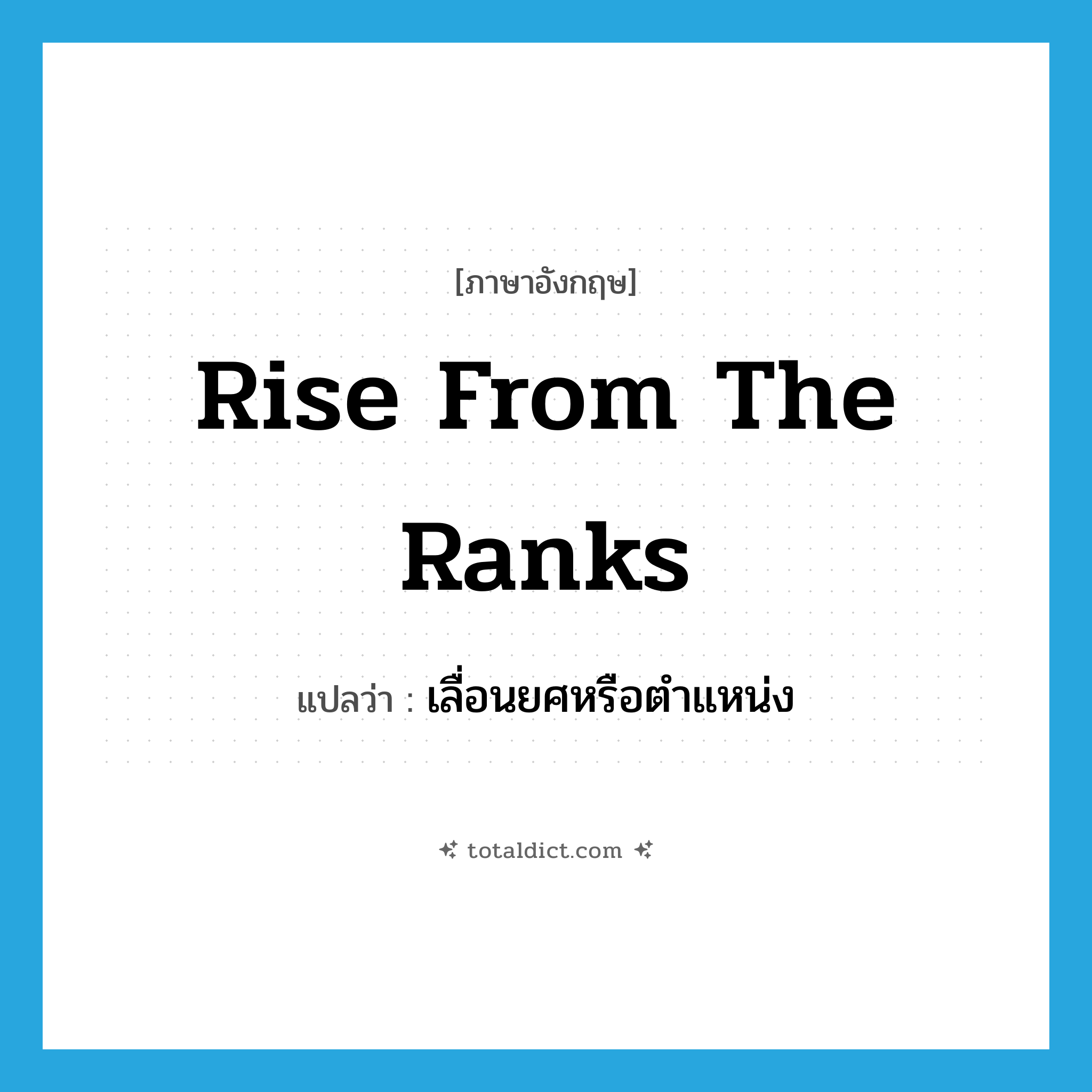 rise from the ranks แปลว่า?, คำศัพท์ภาษาอังกฤษ rise from the ranks แปลว่า เลื่อนยศหรือตำแหน่ง ประเภท IDM หมวด IDM