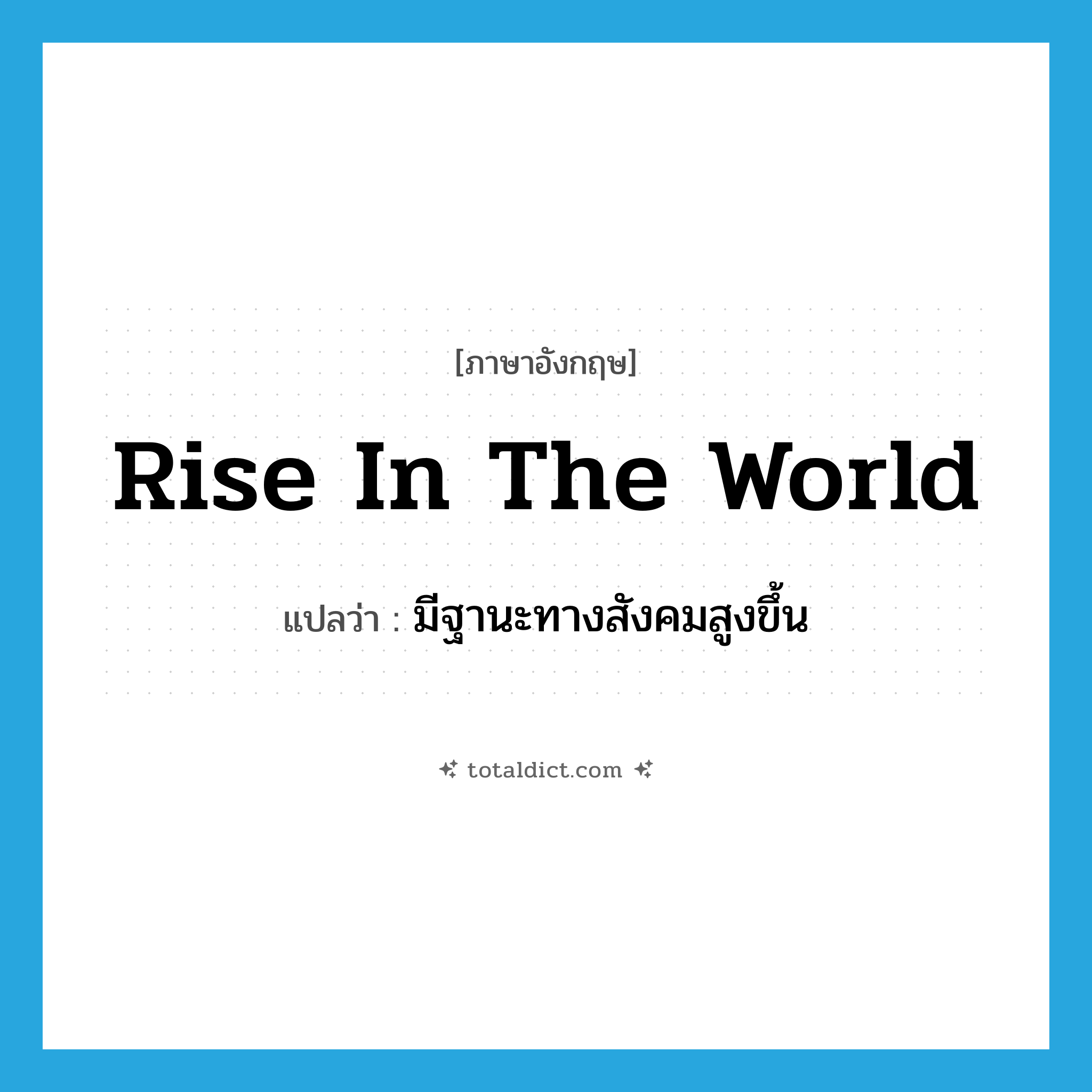 rise in the world แปลว่า?, คำศัพท์ภาษาอังกฤษ rise in the world แปลว่า มีฐานะทางสังคมสูงขึ้น ประเภท PHRV หมวด PHRV