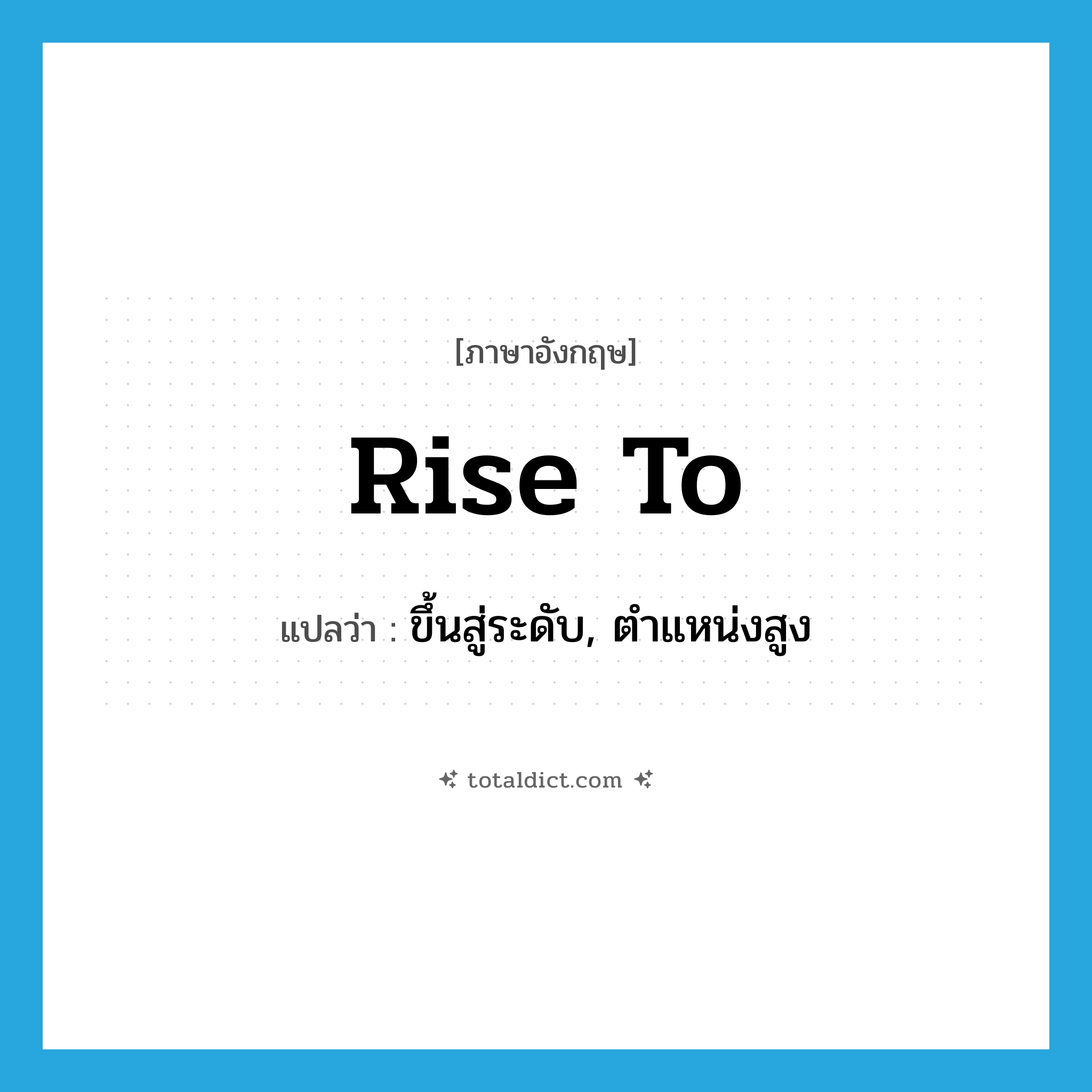 rise to แปลว่า?, คำศัพท์ภาษาอังกฤษ rise to แปลว่า ขึ้นสู่ระดับ, ตำแหน่งสูง ประเภท PHRV หมวด PHRV