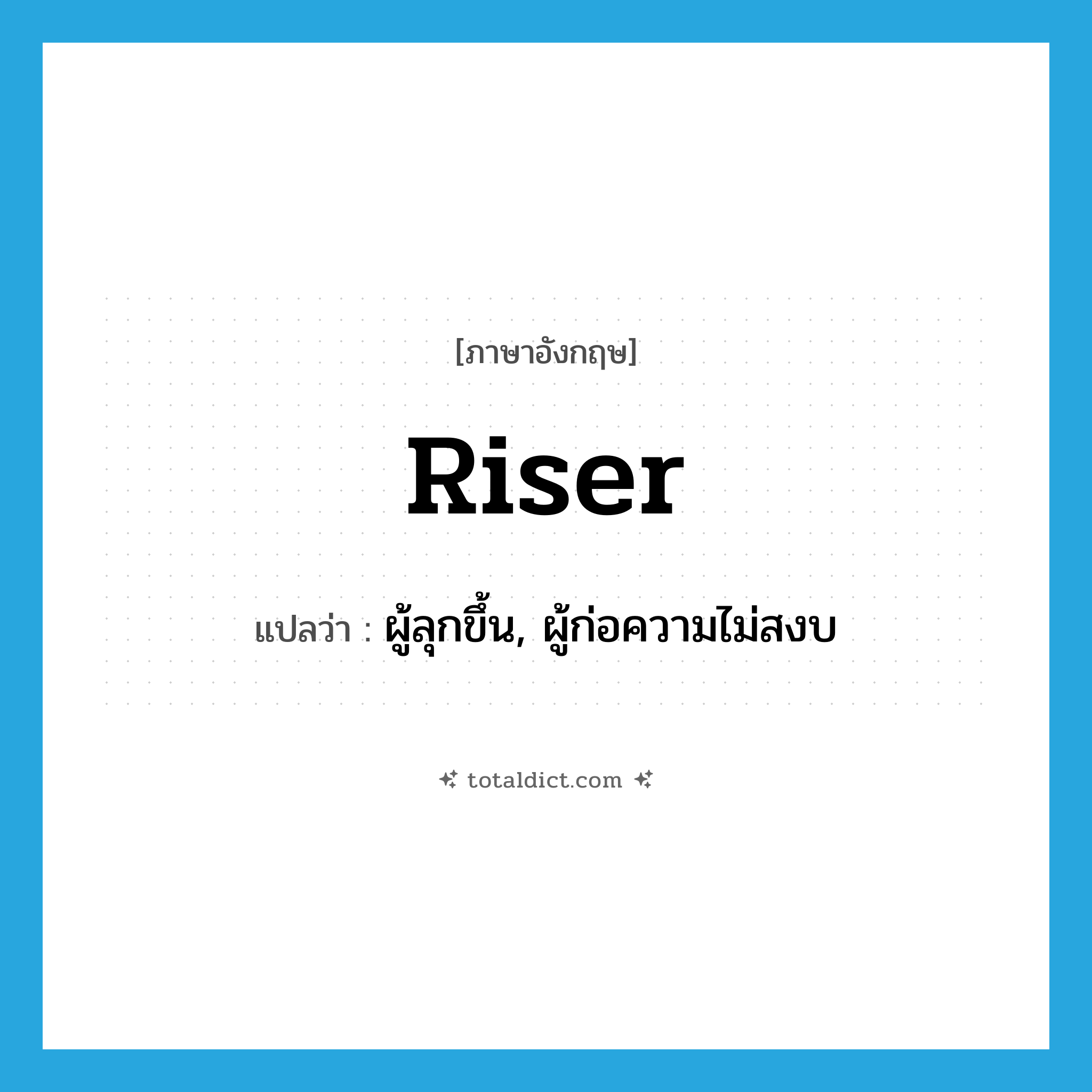 riser แปลว่า?, คำศัพท์ภาษาอังกฤษ riser แปลว่า ผู้ลุกขึ้น, ผู้ก่อความไม่สงบ ประเภท N หมวด N