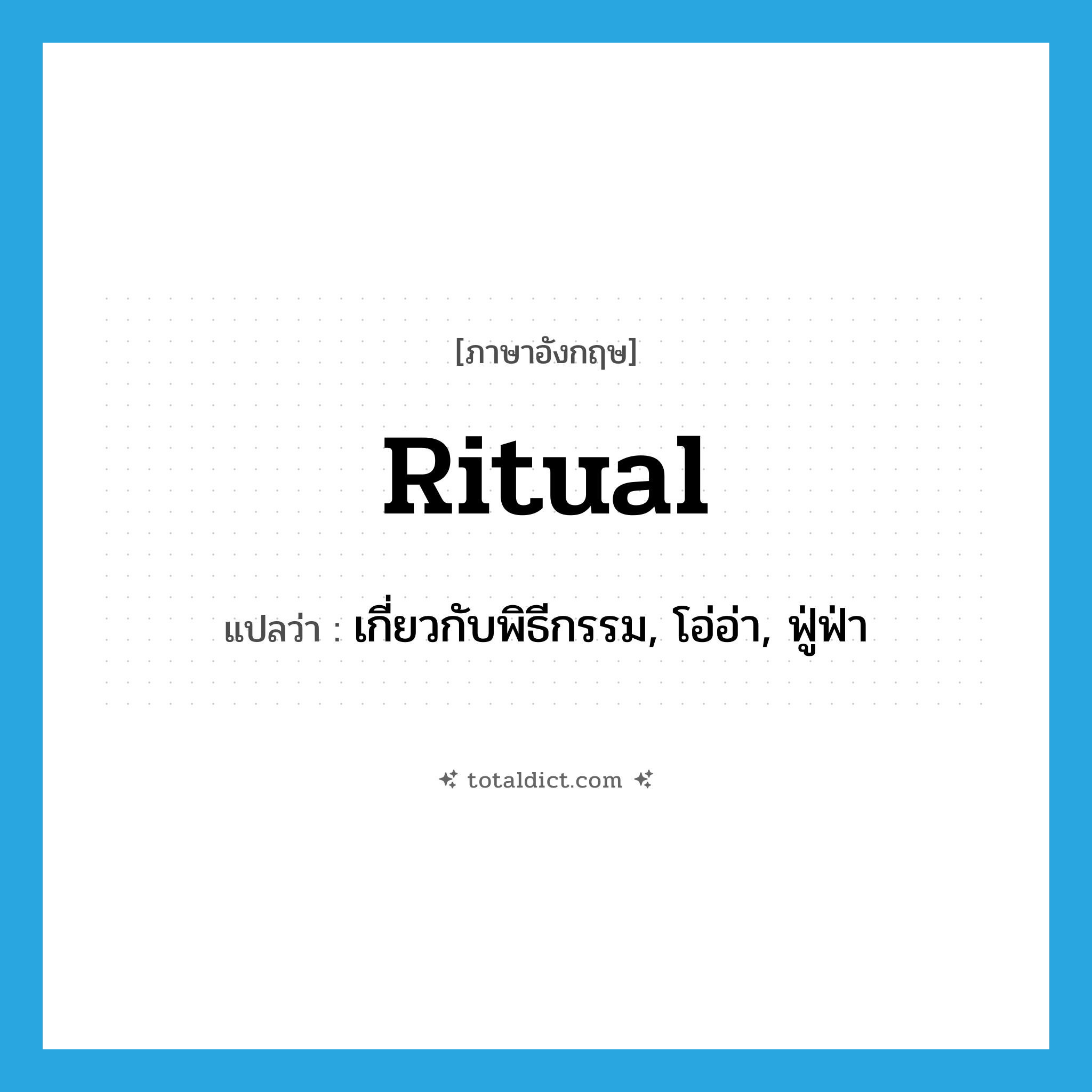 ritual แปลว่า?, คำศัพท์ภาษาอังกฤษ ritual แปลว่า เกี่ยวกับพิธีกรรม, โอ่อ่า, ฟู่ฟ่า ประเภท ADJ หมวด ADJ