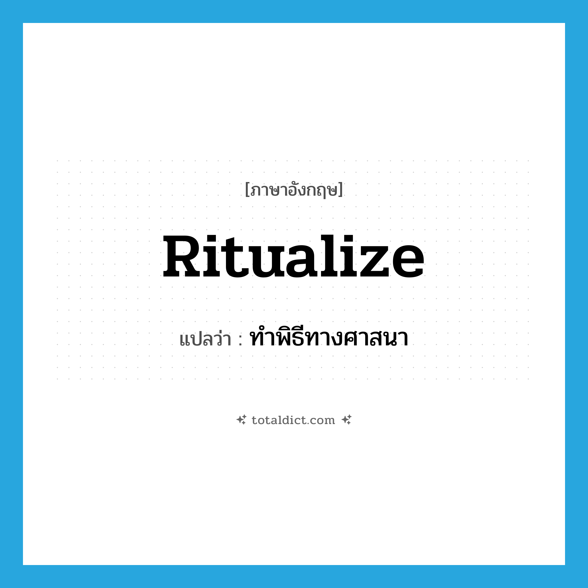 ritualize แปลว่า?, คำศัพท์ภาษาอังกฤษ ritualize แปลว่า ทำพิธีทางศาสนา ประเภท VT หมวด VT