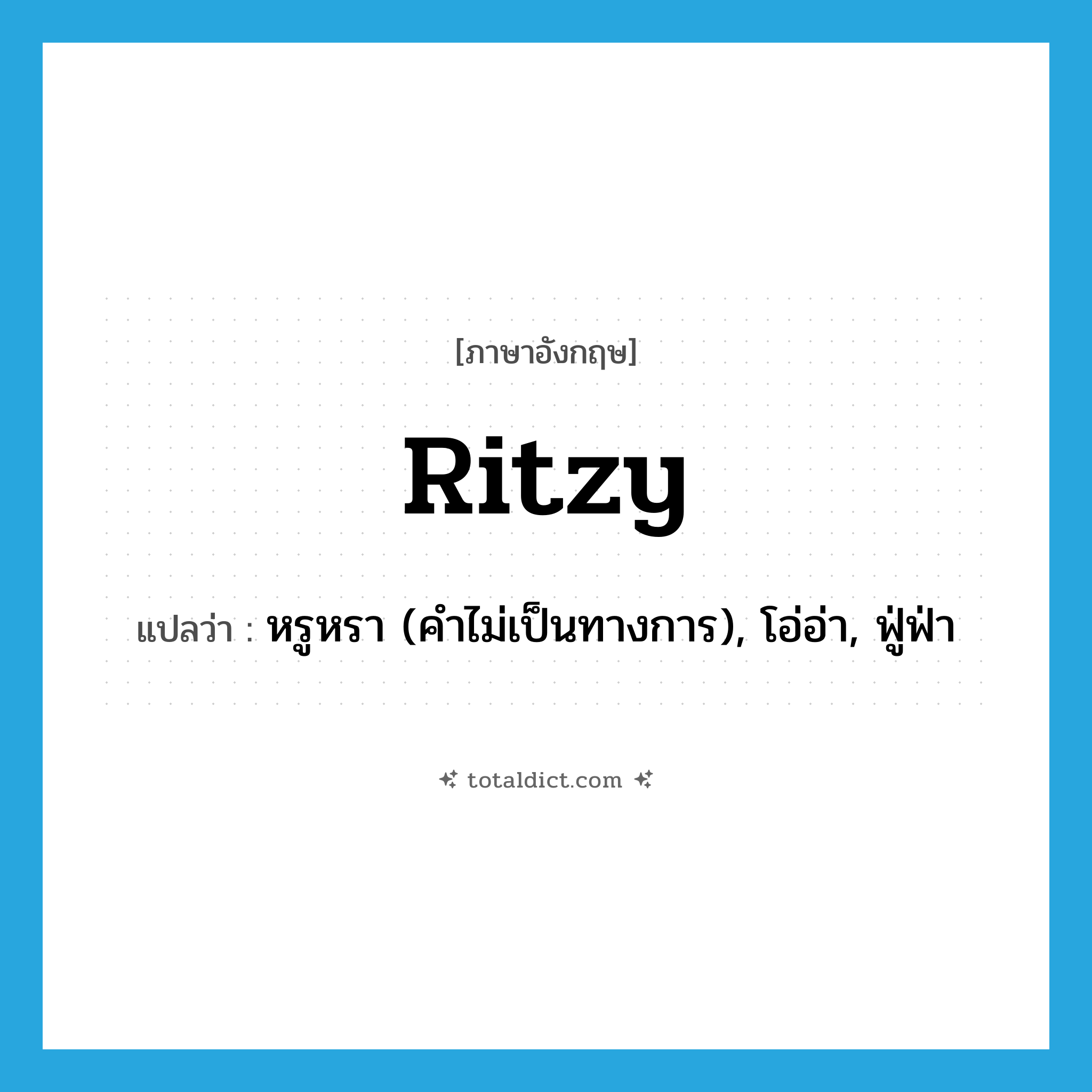 ritzy แปลว่า?, คำศัพท์ภาษาอังกฤษ ritzy แปลว่า หรูหรา (คำไม่เป็นทางการ), โอ่อ่า, ฟู่ฟ่า ประเภท ADJ หมวด ADJ