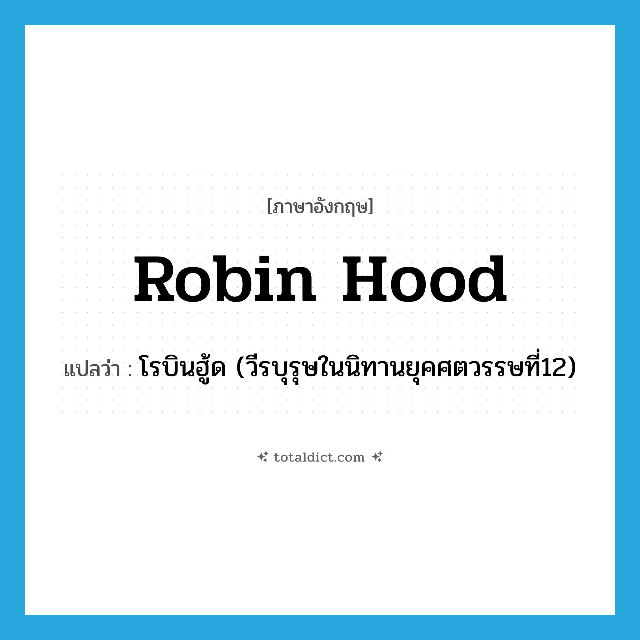 Robin Hood แปลว่า?, คำศัพท์ภาษาอังกฤษ Robin Hood แปลว่า โรบินฮู้ด (วีรบุรุษในนิทานยุคศตวรรษที่12) ประเภท N หมวด N