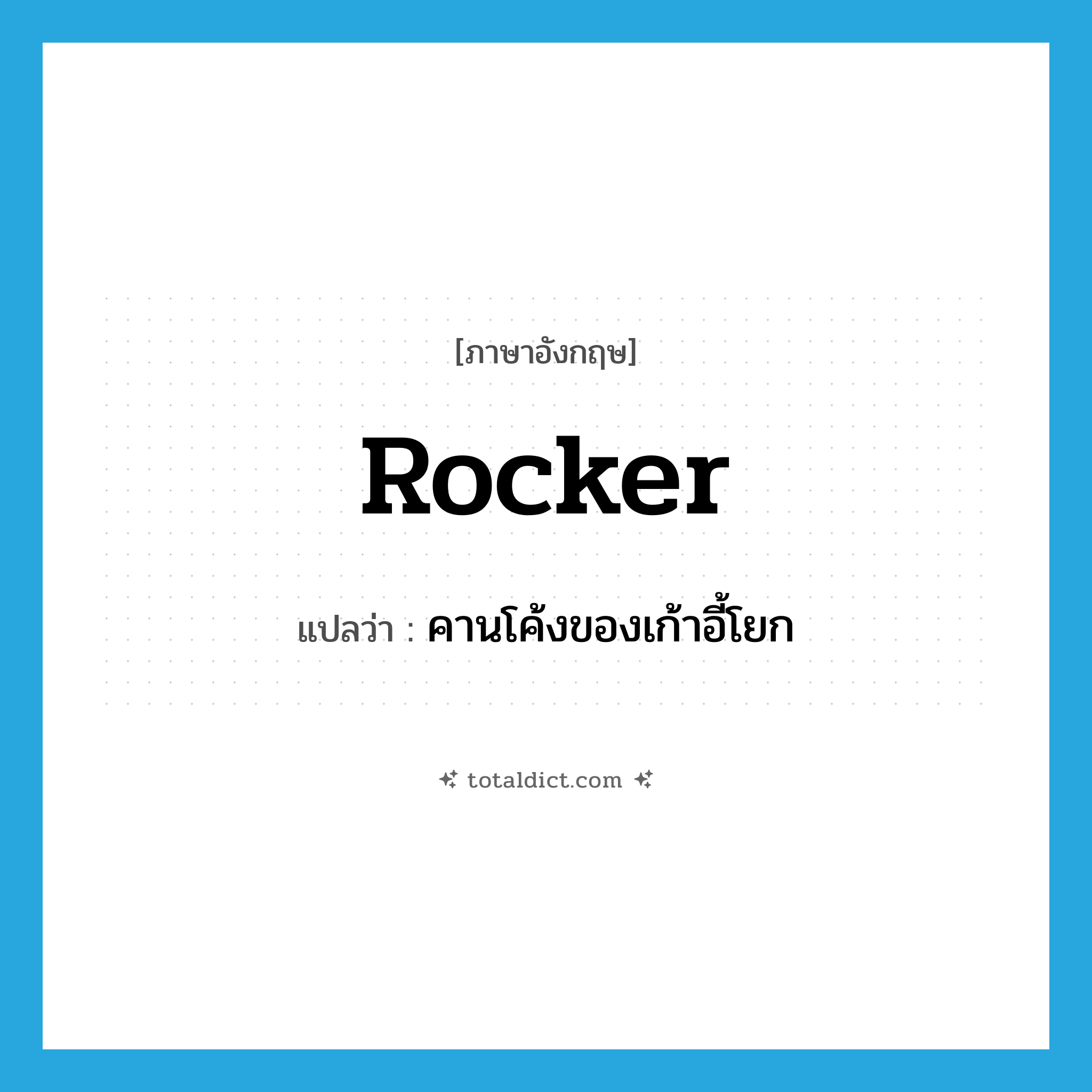 rocker แปลว่า?, คำศัพท์ภาษาอังกฤษ rocker แปลว่า คานโค้งของเก้าอี้โยก ประเภท N หมวด N