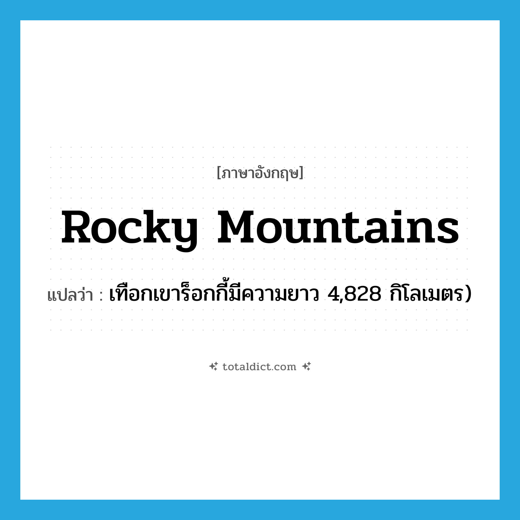 Rocky Mountains แปลว่า?, คำศัพท์ภาษาอังกฤษ Rocky Mountains แปลว่า เทือกเขาร็อกกี้มีความยาว 4,828 กิโลเมตร) ประเภท N หมวด N