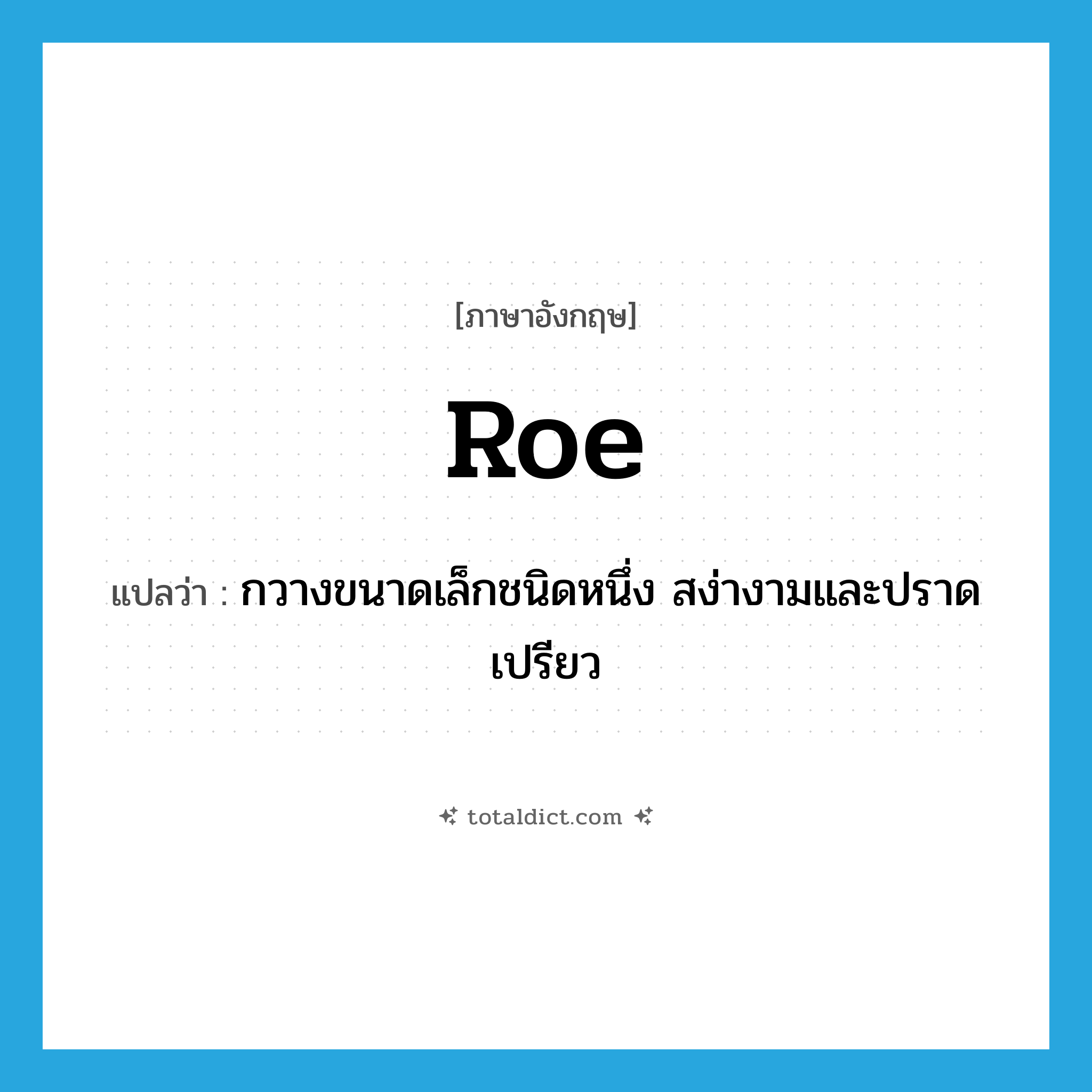 roe แปลว่า?, คำศัพท์ภาษาอังกฤษ roe แปลว่า กวางขนาดเล็กชนิดหนึ่ง สง่างามและปราดเปรียว ประเภท N หมวด N