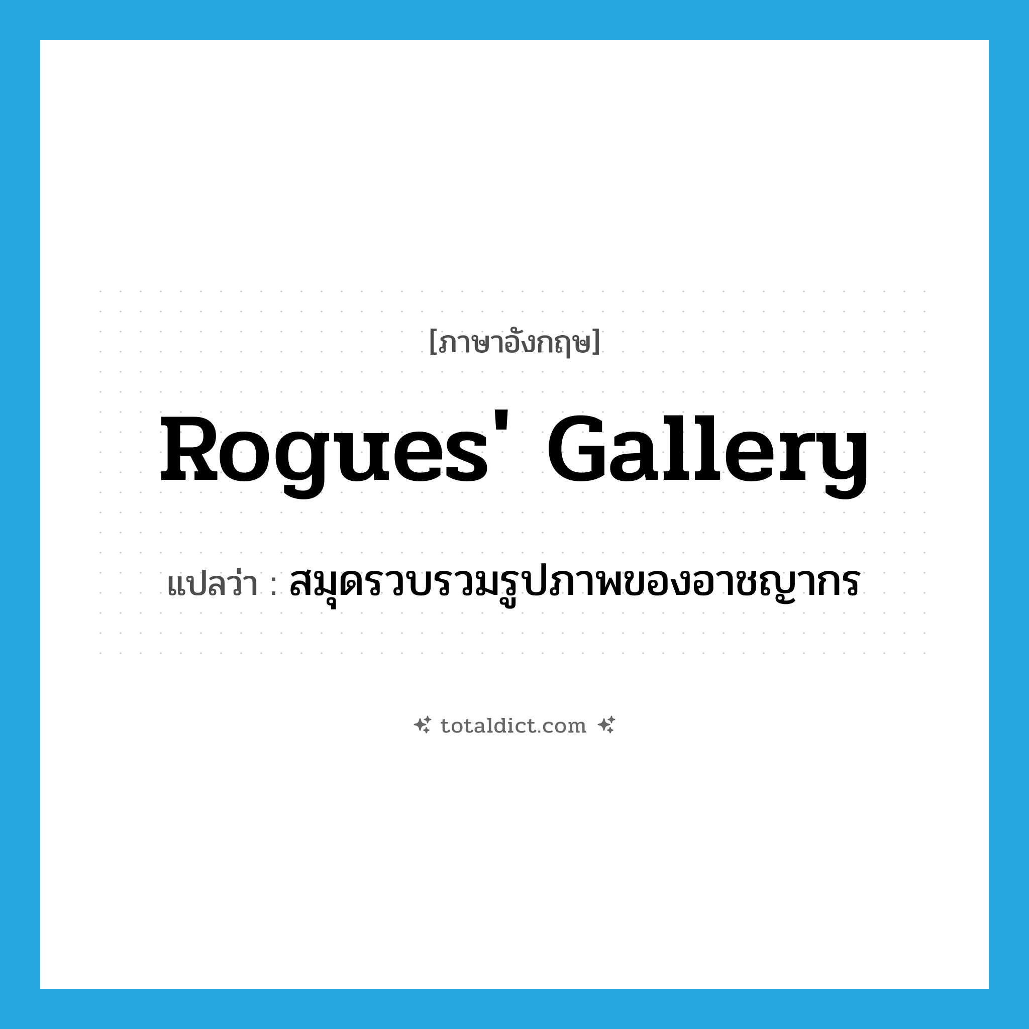 rogues&#39; gallery แปลว่า?, คำศัพท์ภาษาอังกฤษ rogues&#39; gallery แปลว่า สมุดรวบรวมรูปภาพของอาชญากร ประเภท N หมวด N