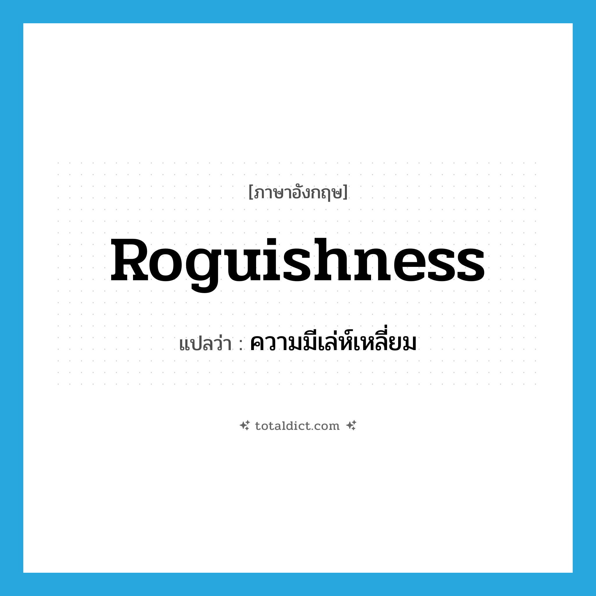 roguishness แปลว่า?, คำศัพท์ภาษาอังกฤษ roguishness แปลว่า ความมีเล่ห์เหลี่ยม ประเภท N หมวด N