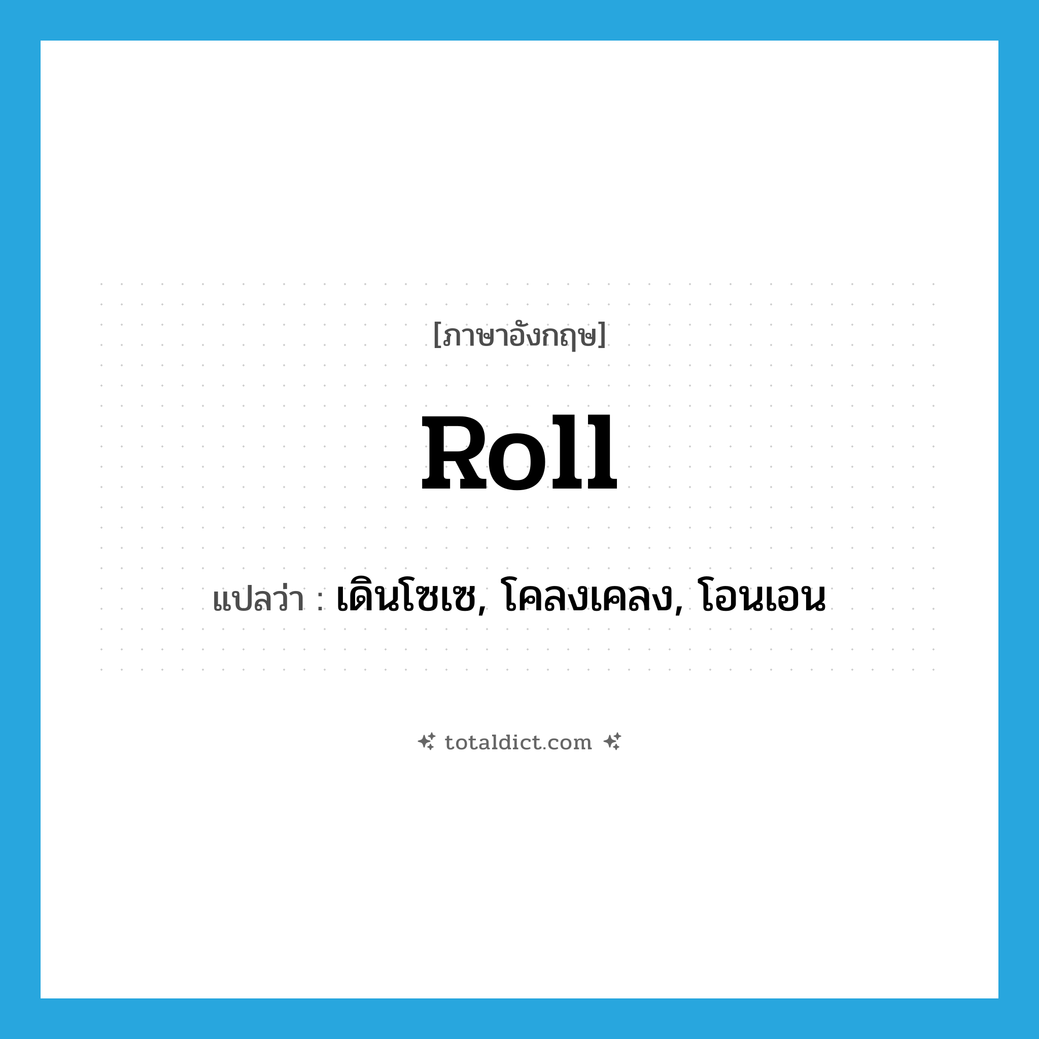 roll แปลว่า?, คำศัพท์ภาษาอังกฤษ roll แปลว่า เดินโซเซ, โคลงเคลง, โอนเอน ประเภท VI หมวด VI
