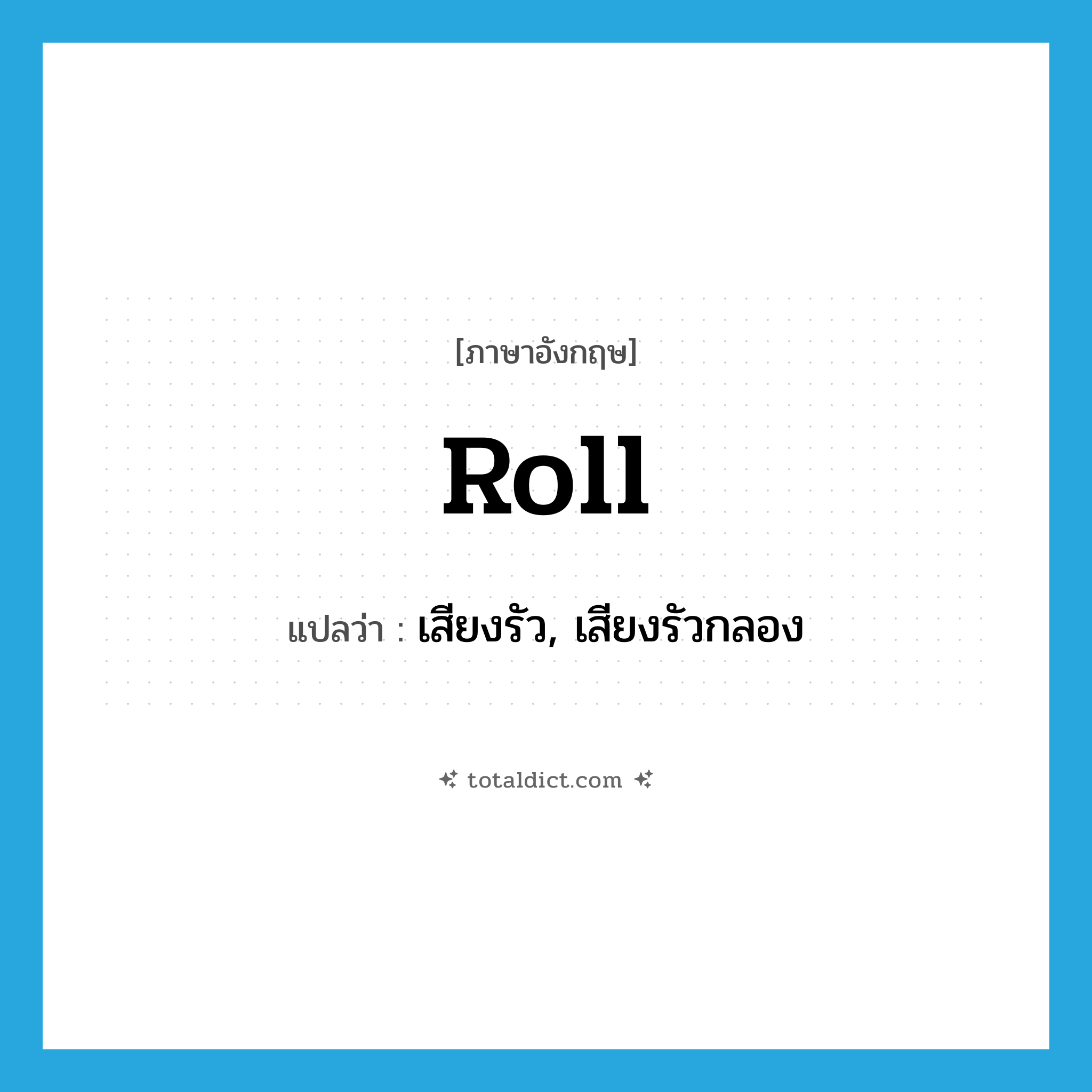 roll แปลว่า?, คำศัพท์ภาษาอังกฤษ roll แปลว่า เสียงรัว, เสียงรัวกลอง ประเภท N หมวด N