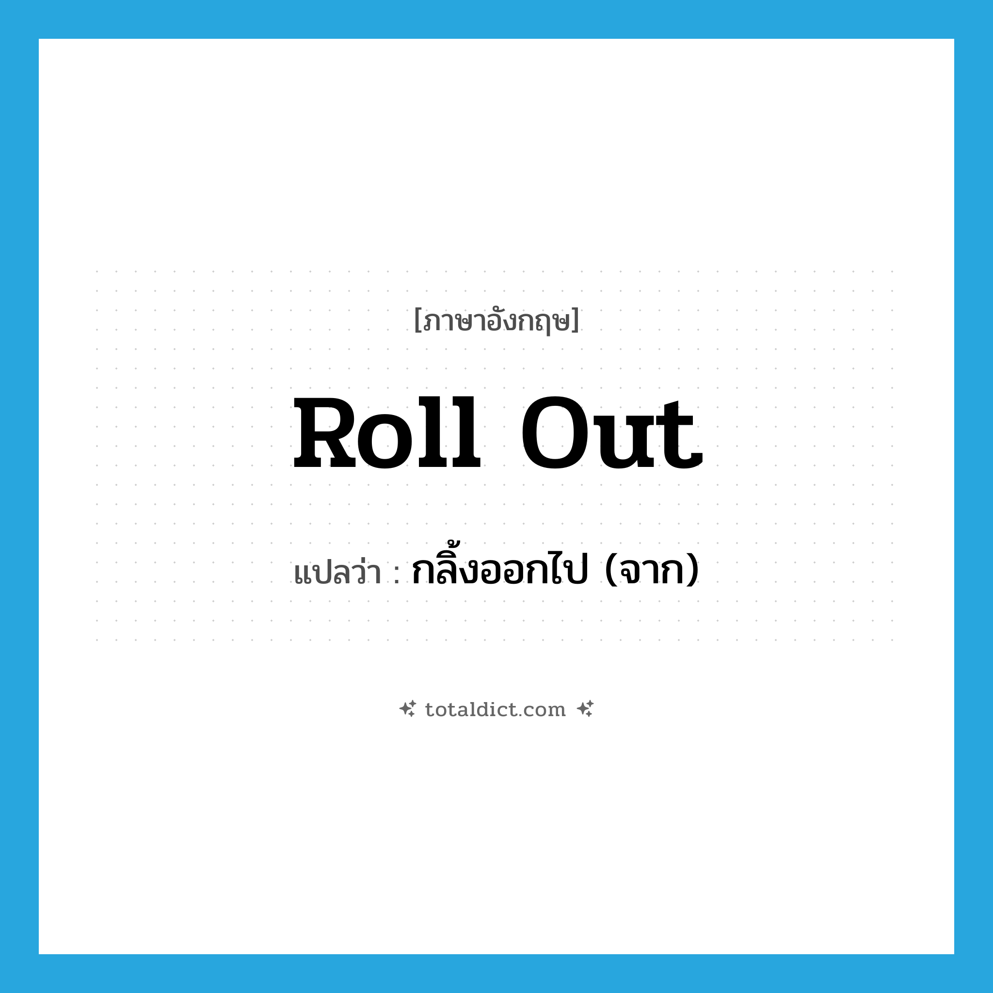 roll out แปลว่า?, คำศัพท์ภาษาอังกฤษ roll out แปลว่า กลิ้งออกไป (จาก) ประเภท PHRV หมวด PHRV