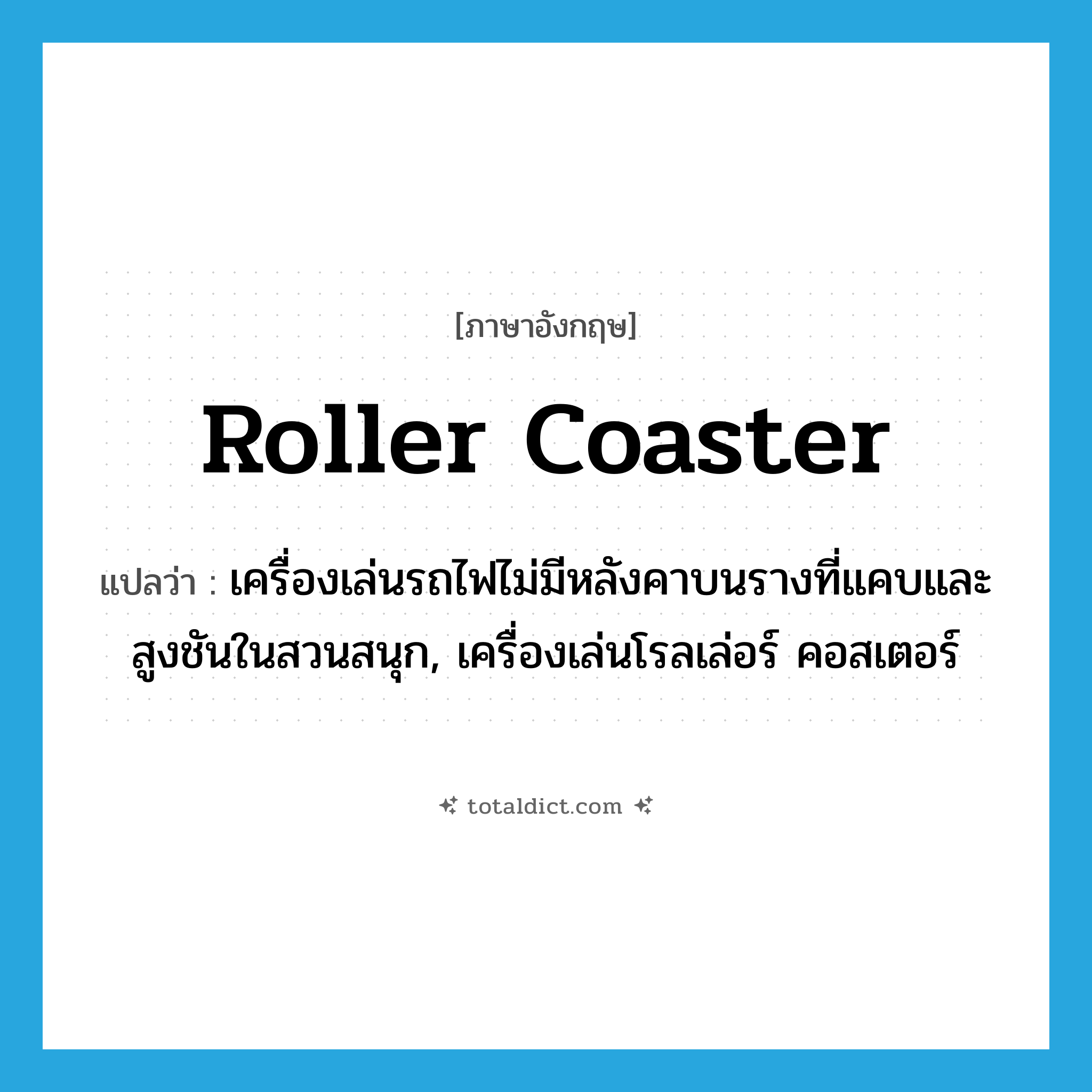 roller coaster แปลว่า?, คำศัพท์ภาษาอังกฤษ roller coaster แปลว่า เครื่องเล่นรถไฟไม่มีหลังคาบนรางที่แคบและสูงชันในสวนสนุก, เครื่องเล่นโรลเล่อร์ คอสเตอร์ ประเภท N หมวด N