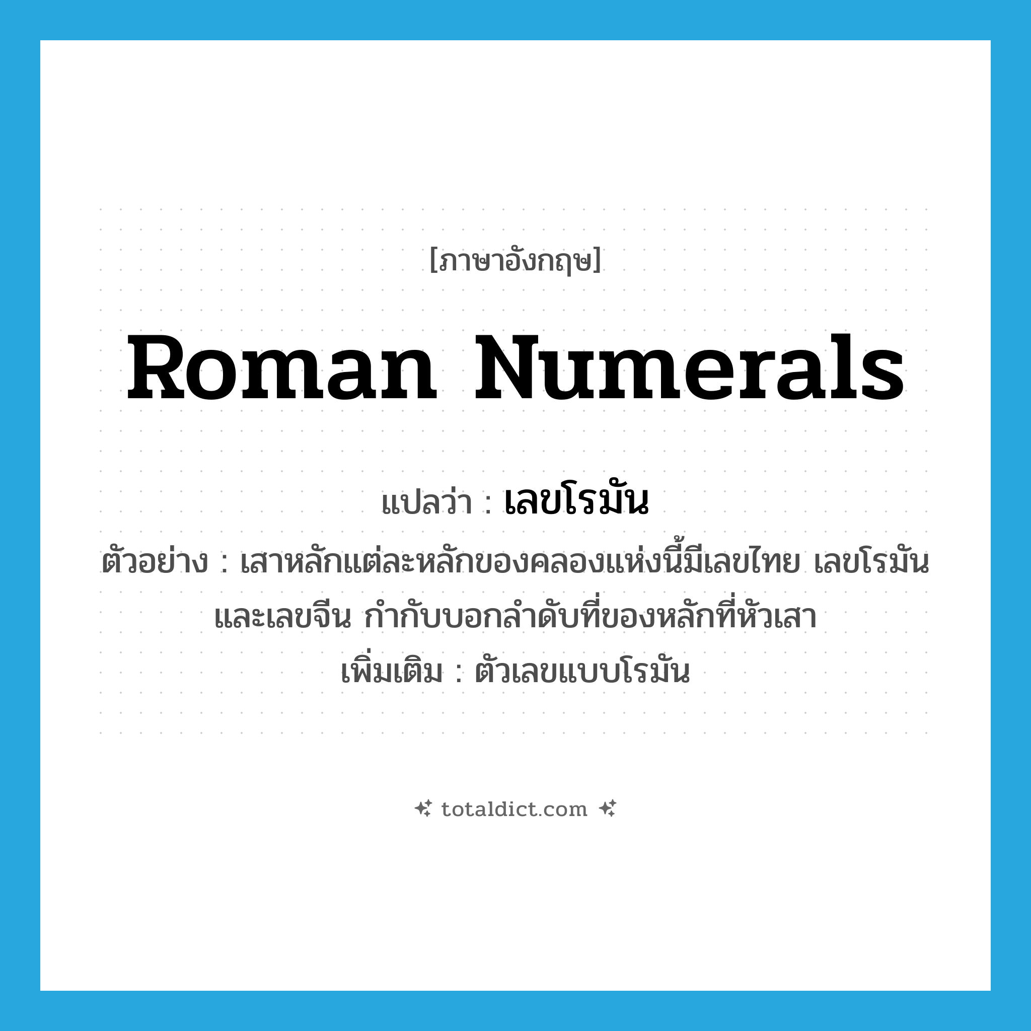 Roman numerals แปลว่า?, คำศัพท์ภาษาอังกฤษ Roman numerals แปลว่า เลขโรมัน ประเภท N ตัวอย่าง เสาหลักแต่ละหลักของคลองแห่งนี้มีเลขไทย เลขโรมัน และเลขจีน กำกับบอกลำดับที่ของหลักที่หัวเสา เพิ่มเติม ตัวเลขแบบโรมัน หมวด N