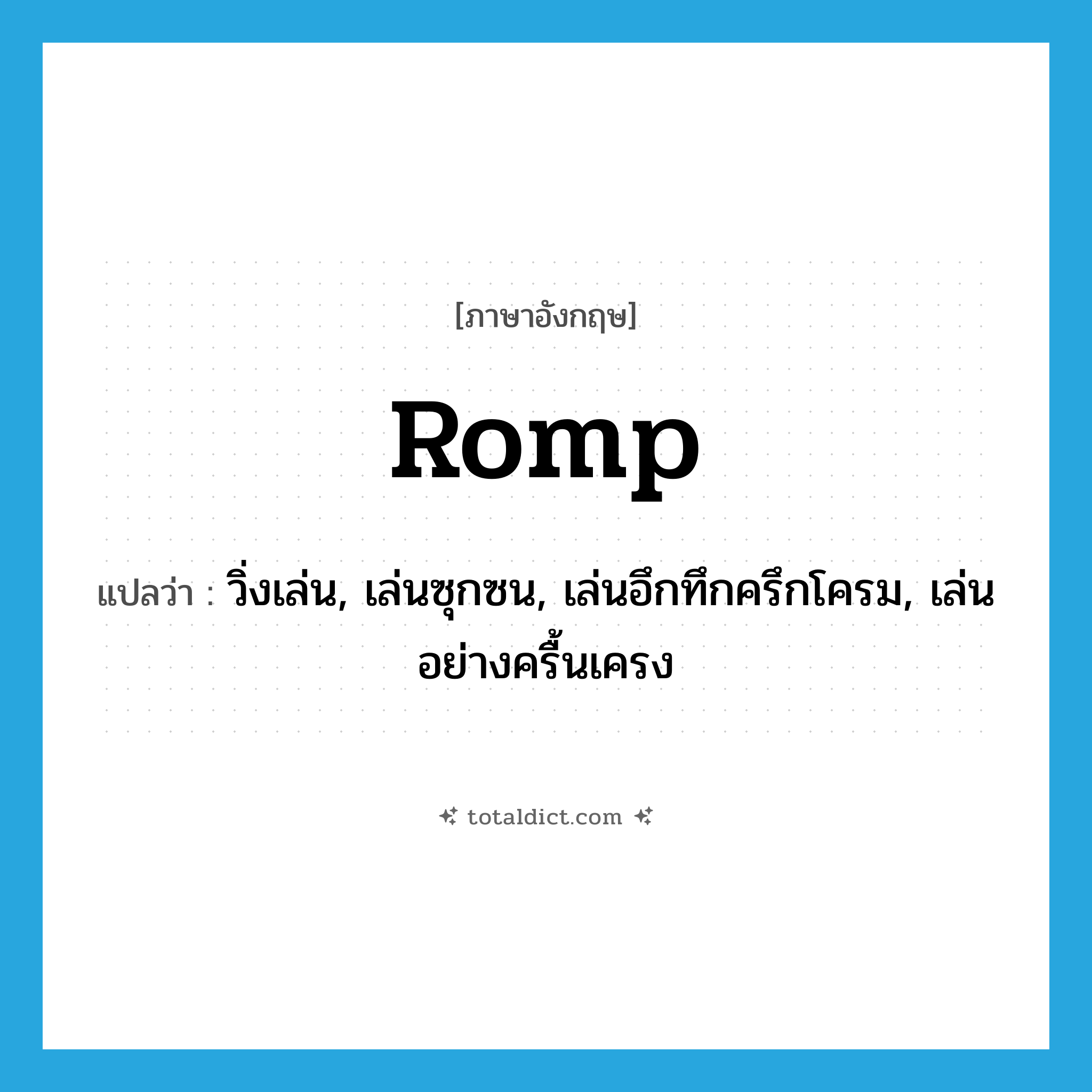 romp แปลว่า?, คำศัพท์ภาษาอังกฤษ romp แปลว่า วิ่งเล่น, เล่นซุกซน, เล่นอึกทึกครึกโครม, เล่นอย่างครื้นเครง ประเภท VI หมวด VI