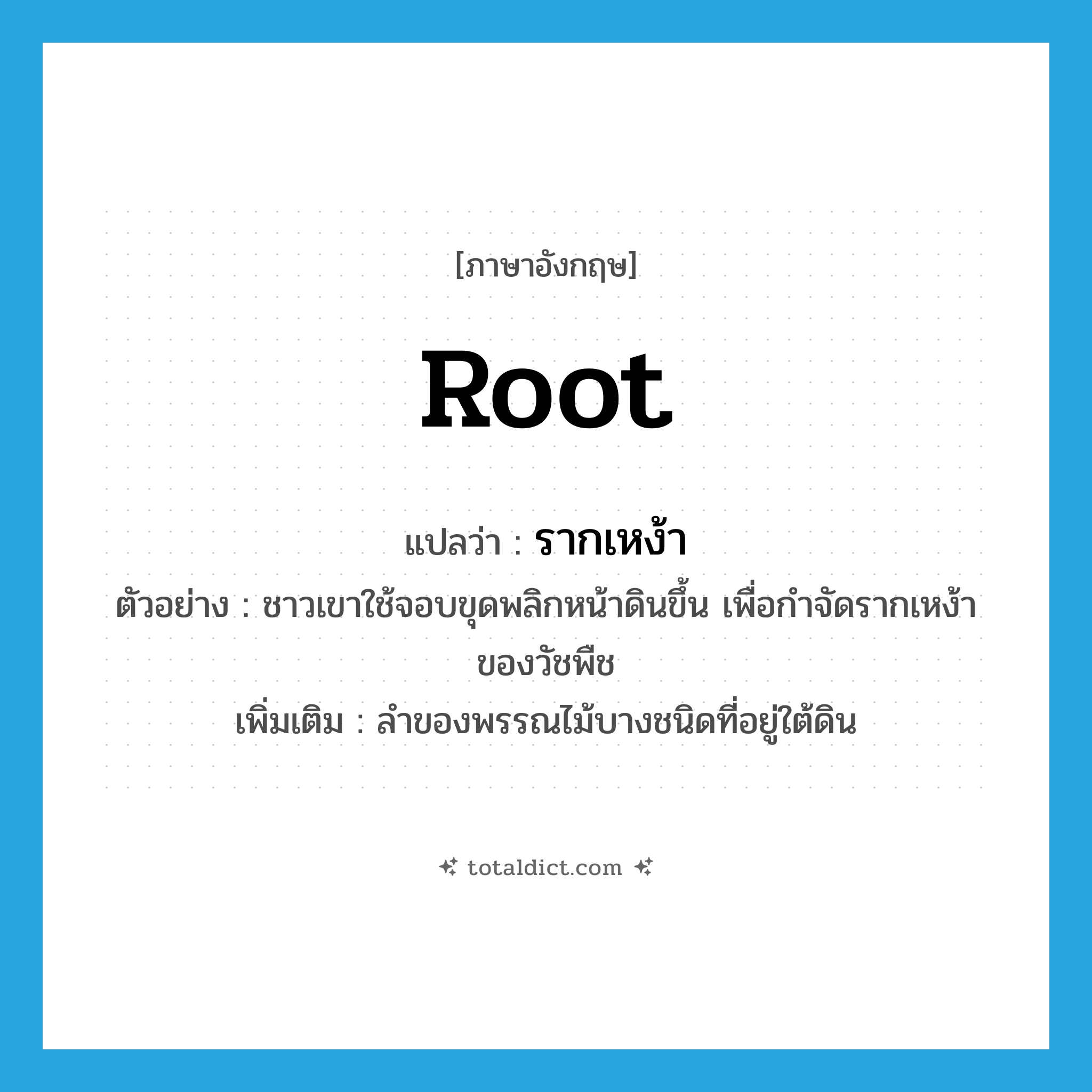 root แปลว่า?, คำศัพท์ภาษาอังกฤษ root แปลว่า รากเหง้า ประเภท N ตัวอย่าง ชาวเขาใช้จอบขุดพลิกหน้าดินขึ้น เพื่อกำจัดรากเหง้าของวัชพืช เพิ่มเติม ลำของพรรณไม้บางชนิดที่อยู่ใต้ดิน หมวด N