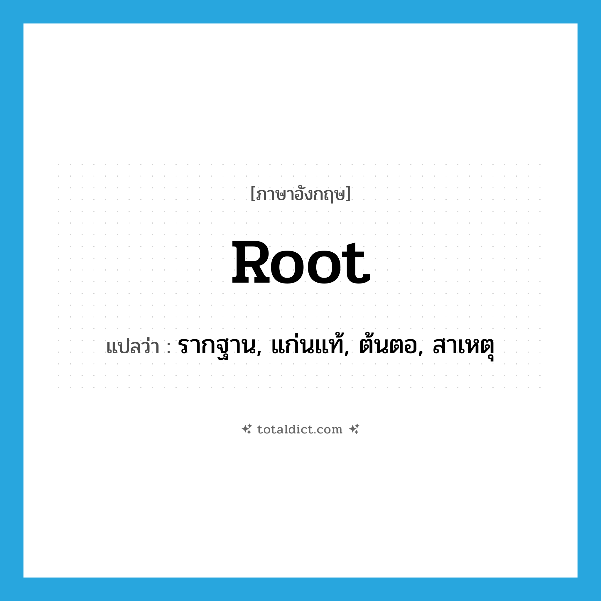 root แปลว่า?, คำศัพท์ภาษาอังกฤษ root แปลว่า รากฐาน, แก่นแท้, ต้นตอ, สาเหตุ ประเภท ADJ หมวด ADJ