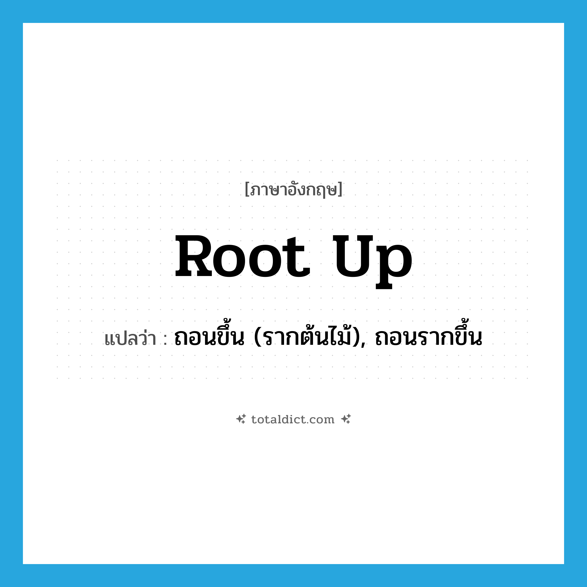 root up แปลว่า?, คำศัพท์ภาษาอังกฤษ root up แปลว่า ถอนขึ้น (รากต้นไม้), ถอนรากขึ้น ประเภท PHRV หมวด PHRV