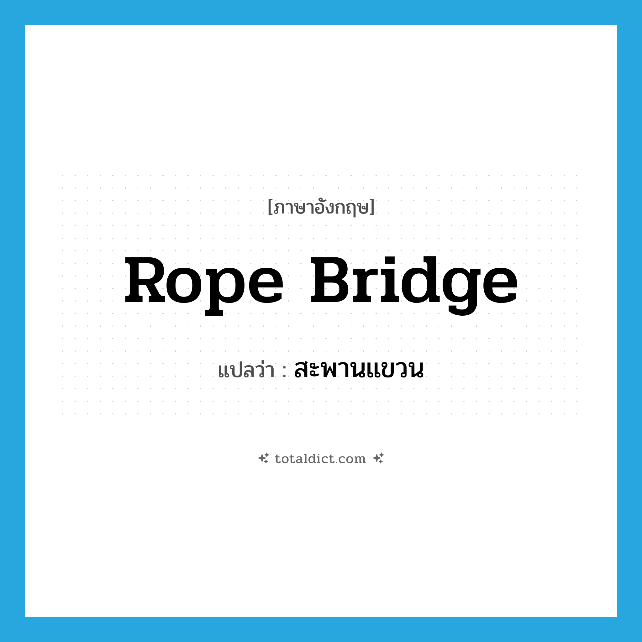rope bridge แปลว่า?, คำศัพท์ภาษาอังกฤษ rope bridge แปลว่า สะพานแขวน ประเภท N หมวด N