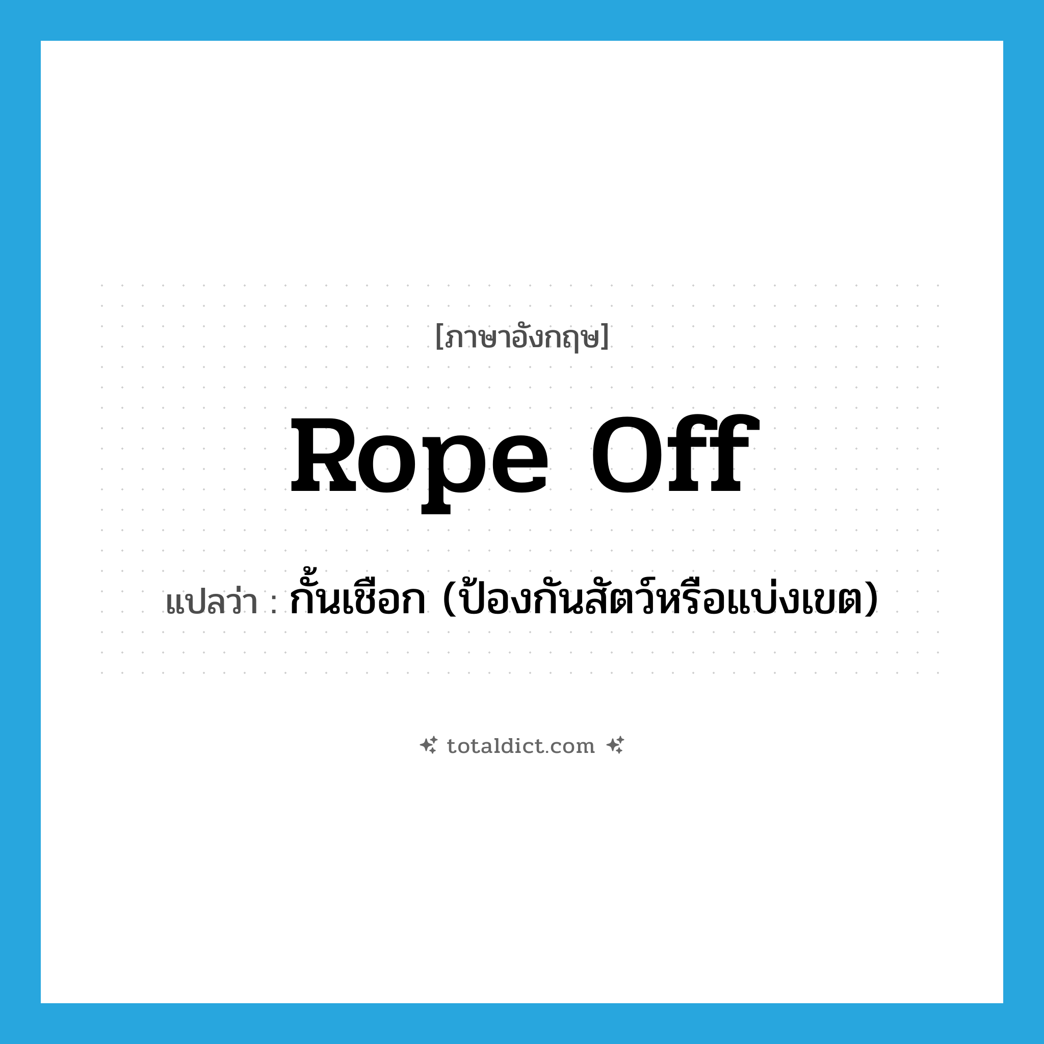 rope off แปลว่า?, คำศัพท์ภาษาอังกฤษ rope off แปลว่า กั้นเชือก (ป้องกันสัตว์หรือแบ่งเขต) ประเภท PHRV หมวด PHRV