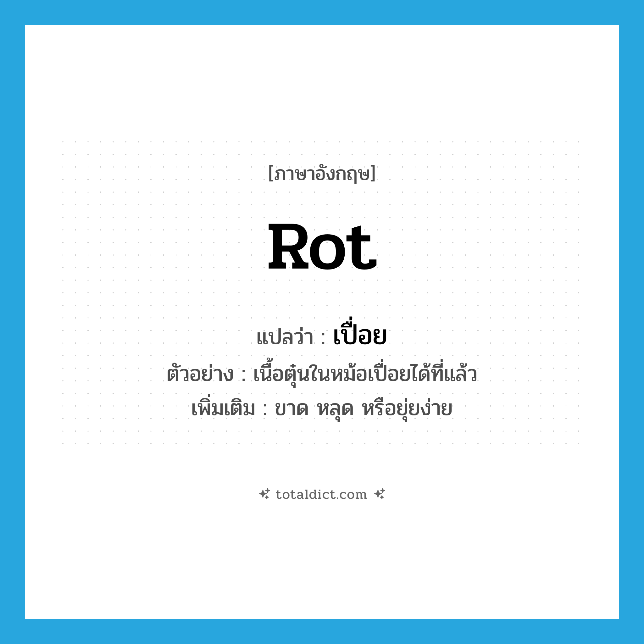 rot แปลว่า?, คำศัพท์ภาษาอังกฤษ rot แปลว่า เปื่อย ประเภท V ตัวอย่าง เนื้อตุ๋นในหม้อเปื่อยได้ที่แล้ว เพิ่มเติม ขาด หลุด หรือยุ่ยง่าย หมวด V
